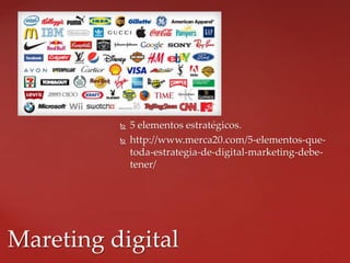  5 elementos estratégicos.
 http://www.merca20.com/5-elementos-que-
toda-estrategia-de-digital-marketing-debe-
tener/
Mareting digital
 