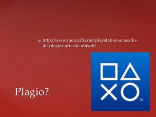  http://www.merca20.com/playstation-acusado-
de-plagiar-arte-de-ubisoft/
Plagio?
 