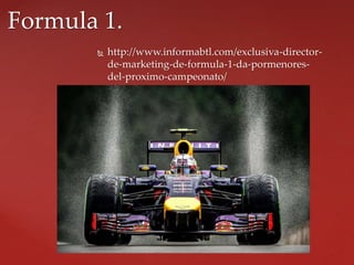  http://www.informabtl.com/exclusiva-director-
de-marketing-de-formula-1-da-pormenores-
del-proximo-campeonato/
Formula 1.
 