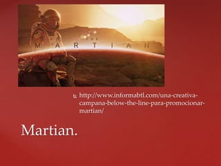  http://www.informabtl.com/una-creativa-
campana-below-the-line-para-promocionar-
martian/
Martian.
 