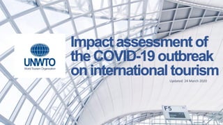 Impact assessment of
the COVID-19 outbreak
on international tourismUpdated 24 March 2020
 