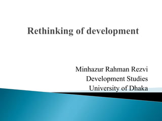 Minhazur Rahman Rezvi
Development Studies
University of Dhaka
 