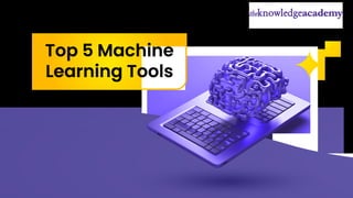Top 5 Machine
Learning Tools
 