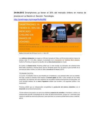 24-04-2012 Smartphones ya tienen el 30% del mercado chileno en manos de
jóvenes en La Nación.cl. Sección: Tecnología.
http://postimage.org/image/ftu8dz98t/
 