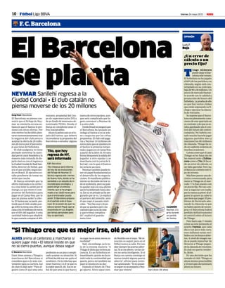 10 Viernes 24 mayo 2013 M
F. C. Barcelona
Fútbol Liga BBVA
OPINIÓN
Luis F.
Rojo
¿Un error de
cálculo o un
precio fijo?
T
hiago Alcántara
puededejarelBar-
celonaesteverano.
El futbolista no ha jugado
el 60% de los partidos y su
cláusula, según está con-
templado en su contrato,
bajade90a18millones.Un
preciodemercadobastan-
te acorde con la calidad y
proyección de futuro del
futbolista.Lapruebadeello
es que hay varios clubes
queestánsopesandosufi-
chaje y ejecutar la cláusu-
la de rescisión.
Se supone que el Barce-
lonaeraplenamentecons-
ciente de este apartado en
su contrato y de que se es-
taba quedando sin el con-
trol del futuro del centro-
campista. No habría cos-
tado mucho hacerle jugar
algunos partidos más y
mantener los 90 millones
de cláusula. Thiago ha si-
dounsuplentesorpresaen
muchas ocasiones.
Cuesta creer que el caso
Thiago se les haya ido de
las manos tanto a ZZubiza-
rreta como a Tito. Si ha si-
do un error de cálculo, es
un fallo garrafal. Pero no,
el Barça no comete este ti-
po de errores.
Másbienpareceunade-
cisión consensuada para
meter a Thiago en el mer-
cado. Y lo han puesto con
unpreciofijo.Novanaen-
trar a negociar con nadie,
porlomenosapriori.Sial-
guien le quiere ya sabe lo
quetienequepagar.Elpro-
blema de llevárselo abo-
nando la cláusula es que
nohabráopciónderecom-
pra y el Barcelona habrá
perdido definitivamente
el control sobre el futuro
de Thiago.
Peroharácaja.Yviendo
cómo se está poniendo el
asunto Neymar, que cada
día es un poco más caro,
esos millones serán reci-
bidosconlosbrazosabier-
tos. A nivel de imagen na-
da se puede reprochar. Se
llevaron a Thiago pagan-
dolacláusuladerescisión.
El club no quería vender-
lo, dirán.
Es una decisión que ha
tomado el club. Thiago es
ahoramismoprescindible
y el mercado dictaminará
ahora su futuro.
NEYMAR Sanllehí regresa a la
Ciudad Condal • El club catalán no
piensa moverse de los 20 millones
Sergi Font • Barcelona
El Barcelona no piensa con-
sentir que el fichaje de Ney-
mar se convierta en una su-
basta ni que el Santos le pre-
sione con otras ofertas. Por
estemotivohadecididoplan-
tarsemomentáneamentetras
la negativa del club peixe a
aceptar la oferta de 20 millo-
nes de euros por el porcenta-
je que tiene del futbolista.
El club azulgrana no tiene
pensado aumentar la canti-
dadporelcrackbrasileñoyla
manera más rotunda de de-
jarlo claro es con el regreso a
laCiudadCondaldeRaúlSan-
llehí, director de fútbol, que
era el que estaba negocian-
do en Brasil. El ejecutivo es-
taba pendiente de tomar un
avión ayer noche.
El Barça entiende que la
oferta realizada es la correc-
ta y cree tener la sartén por el
mango, ya que tiene el com-
promiso del futbolista para
jugar en el Camp Nou, por lo
que no piensa subir la ofer-
ta.El Santosporsuparte,pre-
tendequeelclubcatalánpon-
gasobrelamesaunacifracer-
canaalos30millonesdeeuros
por el 55% del jugador. A esta
cantidad habría que añadirle
loquecostaríacomprarel45%
restante, propiedad del Gru-
po de supermercados DIS y
deunfondodeinversoresde-
nominado TEISA. Desde el
Barça se consideran unas ci-
fras inaceptables.
Ahoralapelotaestáenelte-
jado del Santos, que deberá
reconsiderarlapropuestadel
Barcelona o estudiar alguna
nueva de otros equipos, aun-
que será complicado que lo-
gren convencer a Neymar de
ir a otro club.
DesdeBrasilseaseguraque
el Barcelona ha lanzado un
órdagoalSantossinoseavie-
ne a negociar por las cifras
propuestas.Elclubculépaga-
ría a Neymar 10 millones de
euros para que se quedara en
el Santos la próxima tempo-
rada y jugara en el Camp Nou
a partir de la 2014-15. De esta
formabloquearíalasalidadel
jugador a otro equipo y se
marcharía con la carta de li-
bertad, con lo que el Santos
no vería ni un euro.
Neymar también puede te-
ner un papel fundamental en
el desarrollo de las negocia-
ciones.Simanifiestapública-
mente su decisión de irse to-
doseaceleraría,peronoquie-
requedarmalconunaafición
quelehaidolatradohastaaho-
ra.Esosí,enprivadoyahaase-
gurado que se va. Lo explicó
el portero del Joinville, ante
el que jugó el pasado miér-
coles. “Soyfansuyoylepe-
dí que se quedara pero me
contestóqueyanodamás
y que es muy complica-
do”, explicó el guarda-
meta Iván.
Tito, que hoy
regresa de NY,
será informado
S. F. • Barcelona
Tito Vilanova será informa-
do hoy de las evoluciones
del fichaje de Neymar. El
técnico regresa este viernes
de Nueva York, donde se ha
sometido a un estudio de in-
munoterapia oncológica, y
podrá dirigir el entrena-
miento, que se ha progra-
mado a las 18:00 horas para
que el entrenador pueda
asistir. El Barcelona prepara-
rá el partido ante el Espa-
nyol. En la sesión de ayer no
estuvo Gerard Piqué, que se
encontraba en Los Ángeles
por temas personales pero
hoy se ejercitará.
Dani Alves (30 años).
ADIDAS
ALVES anima al canterano a marcharse si
quiere jugar más • El lateral insiste en que
no se cierra puertas, aunque desea seguir
“Si Thiago cree que es mejor irse, olé por él”
C. Navarro• Barcelona
Dani Alves anima a Thiago a
marcharse del Barcelona si
considera que es lo más con-
veniente para su carrera. Así
declarolodejóayer:“Paraal-
guien como él que ama esta
profesión es un poco compli-
cado aceptar su situación. Si
alfinaldecideirsemequitoel
sombrero. En la vida hay que
tener huevos y si él ve que es
lomejorparaél,olé.Esoesse-
ñal de que ama lo que hace y
nojugarnoesamor,esoesco-
modidad”.
Xavi,sinembargo,nolove-
ía de la misma manera: “A
Thiagolediríaquetuvierapa-
ciencia. Es un futbolista ex-
traordinario, quizás no ha te-
nido toda la continuidad que
quería,peroamítambiénme
pasó lo mismo en su día”.
Dejando el futuro de Thia-
go aparte, Alves sigue sien-
doflexibleconelsuyo.“Miin-
tención es seguir, pero en el
fútbol nunca se sabe. Por eso
dejosiemprelaspuertasabier-
tas.Sisemeabrenyyolascie-
rro no sería inteligente. Si el
Barça no cuenta conmigo al
menos tendré alguna puerta
abierta”, afirmó para termi-
nar apuntando: “Si no quisie-
raseguirnoaconsejaríaaNey-
mar que viniera”.
El Barcelona
se planta
CULEBRÓN
Neymar (21)
grita durante
un partido
del Santos.
AFP
 