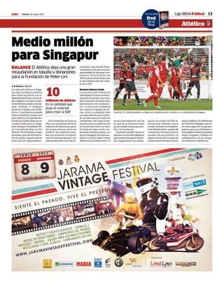 Viernes 24 mayo 2013M 13Liga BBVAFútbol
Atlético
Medio millón
para Singapur
BALANCE El Atlético deja una gran
recaudación en taquilla y donaciones
para la Fundación de Peter Lim
A. R. Barbero • Madrid
La visita del Atlético a Singa-
pur deja un balance positivo
para todas las partes, con in-
dependenciadeque,consuob-
jetivoligueroresuelto,elequi-
podeSimeonepuedanotarpa-
sado mañana el desgaste
duranteelchoqueanteelMa-
llorca. Y ese balance se puede
hastacuantificar,porque,siel
gran objetivo del partido dis-
putadoenelJalanBesarerare-
caudar fondos para la Singa-
poreOlympicFoundation-Pe-
ter Lim Scholarship, la cifra
finalde756 143dólaressinga-
purenses,cercade500.000eu-
rosalcambio,suponetodoun
éxito para los organizadores.
EstaFundaciónviolaluzen
2010, con una donación de 10
millonesdedólaresporparte
del propio inversor que le da
nombre. Sus objetivos pasa-
ban por promover el deporte
entrelosjóvenesdelpaís,con
especialatenciónalosmásne-
cesitados,yporayudarfinan-
cieramentealosquetuvieran
oportunidaddealcanzarlaex-
celencia. Hasta la fecha son
459losdeportistaslocalesque
se han beneficiado del traba-
jo de la SOF.
Simeone destaca a Ishak
La presencia del Atlético no
sólodisparólaventadeentra-
das para el partido, sino tam-
biénelnúmerodedonaciones
particulares y de corporacio-
nes. La atracción mediática
que supone el equipo de Fal-
cao, Arda y compañía trajo
consigo además que el parti-
do se televisara en todos los
continentes,conloquedepro-
moción para los objetivos de
la Fundación tiene ese dato.
El título de Copa recién con-
quistado también ayuda, y es
queenSingapurhaimpresio-
nado la victoria sobre el Real
Madrid de José Mourinho. El
Courtois (21) intenta detener un balón en el partido entre el Atlético y el combinado de Singapur.
REUTERS
técnico portugués fue uno de
los que en su momento pasó
porlaciudad-estadoparaayu-
dar a la Fundación.
Elpartidotambiénsirvió,en
relaciónconelrivalrojiblanco,
paramedirelprogresodelfút-
bol singapurense en compe-
tencia con rivales de talla in-
ternacional. Simeone, tras el
choque,destacóelrendimien-
todeShahrilIshak,capitándel
combinado formado para la
ocasión. De cara al futuro, se
espera mucho del acuerdo de
colaboraciónfirmadoellunes
entreelAtléticoylaFederación
deFútboldeSingapur,queen-
tre otros aspectos recoge pro-
gramas para que futbolistas y
entrenadoresasiáticospuedan
viajar a España y trabajar en
colaboración con las catego-
ríasinferioresrojiblancas.
millones de dólares
Es la cantidad que
puso el inversor
para crear la SOF
10
Ya a la ventaaa
Dvd
de la
final
 