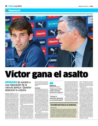 28 Viernes 24 mayo 2013 M
Víctor gana el asalto
OPERADO Se somete a
una reparación de la
válvula aórtica • Quieren
dedicarle la victoria
C. Navarro / D. Piferrer •Barcelona
El espanyolismo estaba ayer
enviloporlaoperacióndeco-
razón de Víctor Álvarez. No
obstante,amediatardeelclub
anunció que la intervención
habíasidounéxito.Elequipo
médico, encabezado por el
doctorJosepBrugadayconla
presencia del galeno del Es-
panyol, Antonio Turmo, ope-
róaljovenfutbolistaenelHos-
pital Clínic de Barcelona pa-
ra reparar la válvula aórtica.
Tras el entrenamiento de
estamañana,yunavezqueel
canterano ya haya superado
totalmente la fase post-ope-
ratoria, los doctores que par-
ticiparon en la operación, así
comolosquehanestadoenel
seguimiento que ha recibido
el jugador en los últimos me-
ses, comparecerán para dar
detalles de la intervención y
losplazosdelarecuperación.
Apriori,VíctorÁlvarezpodría
estar de baja entre tres y seis
meses.
Esta anomalía cardíaca le
fue detectada en pretempo-
rada en las pruebas protoco-
larias y rutinarias previas al
inicio de curso. No obstante,
como no revestía demasiada
gravedad, los médicos deci-
dieron posponer la interven-
ción hasta ayer. Durante es-
tos 11 meses, el catalán ha
competido y ha trabajado al
mismo nivel que sus compa-
ñeros. Incluso, el pasado do-
mingojugólos90minutosen
Riazor.
Gran futuro
Elclubblanquiazultienemu-
chas esperanzas puestas en
el joven lateral izquierdo que
el pasado mes de marzo fir-
mó su ampliación de contra-
to y la temporada que viene
tendráfichaprofesional.Joan
Capdevila, su principal com-
petenciaenelcarrilzurdo,no
se cansa de elogiar al catalán
cadavezquelepreguntanpor
él. El campeón del Mundo y
de Europa ha asegurado mu-
chasvecesqueVíctorÁlvarez
será el futuro lateral titular
del Espanyol e, incluso, de la
Selección. La relación entre
los dos es de mutua admira-
ción y respeto.
“En todo momento le esta-
remos apoyando y queremos
brindarlelavictoriaenelder-
bi,seríaperfectoparaél”,des-
veló Sergio García. El cante-
ranoteníaayeratodalaplan-
tilla muy pendiente de la in-
tervención. Es uno de los ju-
gadores más queridos en el
vestuario, por su carácter y
profesionalidad. “Es una si-
tuación que a nadie le gusta.
Elequipoestáunpocojodido
por eso. Es un tío genial y se-
guro que estará luchando
pronto con nosotros”, afirmó
el delantero de Bon Pastor.
Además,elbloqueblanquia-
zul lucirá el domingo cuando
salte al terreno de juego una
camisetaenapoyoaVíctorÁl-
varez. “Decidimos tener este
gesto con él desde el primer
momento que supimos que
tenía que operarse”, explicó
Sergio García.
De todas formas, el defen-
sa catalán, fiel a un carácter
muy discreto, llevó en secre-
to durante 11 meses que de-
bería ser intervenido y no lo
comunicó a sus compañeros
hasta el pasado lunes. Nadie
en el vestuario esperaba esta
noticia. Pero el jugador fue el
que decidió no decirlo para
evitar cualquier tipo de alar-
mismoquepudieseafectaral
rendimiento, a la armonía y
la concentración del equipo
El blanquiazul, que se per-
deráelMundialsub20,hapar-
ticipado en 18 encuentros de
Liga y con Pochettino llegó a
ser el lateral zurdo titular del
equipo relegando al banqui-
llo a Capdevila. Ahora ya em-
pieza la cuenta atrás para el
regresodeVíctorÁlvarezalos
terrenos de juego. Toda la
plantilla le espera.
“Siempre le
estaremos apoyando,
esunapersonagenial”
“Seguro que Víctor
estará luchando
pronto con nosotros”
Sergio García
Delantero del Espanyol“
FRANCESC ADELANTADO
TODO EN ORDEN
Víctor Álvarez
(20) junto a Collet
(53). El lateral fue
ayer operado con
éxito.
Espanyol
Fútbol Liga BBVA
Cornellà dará fuerza al canterano
D. P. • Barcelona
La grada de Cornellà-El Prat arropará al canterano el domingo,
en el derbi ante el Barça. En estos últimos días en las redes so-
ciales, bajo la etiqueta #ForçaVíctor, la afición se ha volcado con
el futbolista y le ha mandado mensajes de ánimo. El lateral, de
20 años, es uno de los más queridos por su juventud y su tra-
yectoria en el fútbol base. El espanyolismo estuvo muy pen-
diente de la operación y le desearán una rápida recuperación.
 