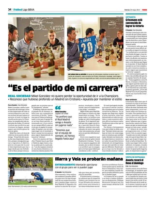 34 Viernes 24 mayo 2013 M
ENTRENAMIENTO Intentarán ejercitarse
con el grupo para ver si pueden jugar
Illarra y Vela se probarán mañana
Ó. Badallo • San Sebastián
Illarramendi y Vela realiza-
rán mañana la prueba defini-
tivaparaversisehanrecupe-
rado de sus respectivas lesio-
nes y pueden jugar contra el
Real Madrid, el segundo si le
quitan la sanción de un par-
tido que tiene por acumula-
ción de amarillas.
Elmutricuarrayelmexica-
no saltaron ayer al césped de
Zubieta, por primera vez en
lo que llevamos de semana,
para trotar unos minutos y
vercómoevolucionansusres-
pectivos problemas físicos.
Como quiera que la sesión de
hoy es voluntaria y muy sua-
ve, será mañana cuando ha-
gan la prueba definitiva para
ver si pueden jugar.
A la espera de ver si puede
o no tener a ambos futbolis-
tas a su disposición, Philippe
Montanier dirigirá hoy ese
suave ensayo, desde las 12.00
horas.Asier Illarramendi (23) realiza estiramientos.
-
A. MUXIKA
“Es el partido de mi carrera”
REAL SOCIEDAD Mikel González no quiere perder la oportunidad de ir a la Champions
• Reconoce que hubiese preferido un Madrid sin Cristiano • Apuesta por mantener el estilo
Óscar Badallo • San Sebastián
Mikel González calificó ayer
el partido del domingo como
el más importante de toda su
carrera deportiva, por enci-
ma incluso del que supuso el
ascenso, al estar en juego la
clasificación para la Cham-
pions,lacompeticiónmásim-
portante de clubes. El central
confesó que preferiría que
Cristiano no jugase, porque
seguro que tendrá ganas de
marcar goles.
Mikel fue claro a la hora de
referirse al encuentro del do-
mingo. “El partido del ascen-
sofuemuyimportanteyemo-
tivo,porqueconseguimosga-
nar y logramos el objetivo,
pero yo creo que este va a ser
el más importante que voy a
jugar desde que soy futbolis-
ta de la Real, porque estoy ju-
gando por un premio que es
la Champions”, afirmó.
Eldefensa,bajaporsanción
el pasado fin de semana, ce-
lebró que sus compañeros
venciesen al Sevilla. “Sabía-
mosqueelValenciahabíaga-
nado y creo que el equipo hi-
zo un muy buen partido, re-
montando un 1-0 en contra,
en un campo difícil y ante un
rival que se jugaba la tempo-
rada. El equipo, una vez más,
supo jugar con el resultado a
favor y sumar los tres puntos
para seguir dependiendo de
nosotros”, destacó.
Esos tres puntos del Sán-
chez Pizjuán hacen que Real
y Valencia sigan mano a ma-
no su pelea por la cuarta pla-
za. “Los dos equipos estamos
en una buena dinámica y te-
nemoslosmismospuntos.Por
puntos, resultados y clasifi-
cación, que es lo importante,
y por juego”, consideró.
MikelvebienqueelRealMa-
drid llegue a Anoeta sin algo
importante en juego. “No se
juega nada y yo prefiero que
venga así, pero tendrá ganas
de ganar. Es el siguiente par-
tidoquevanajugartraslaCo-
pa y querrán hacerlo bien.
Además, tendrán retos indi-
viduales de meter más goles
odarmásasistencias,asíque
será un partido dificilísimo”,
advirtió.
Entre esos jugadores que
querrán marcar goles estará
finalmenteCristiano.“Esuno
de los mejores jugadores del
mundo, por no decir el mejor,
y yo prefiero que no juegue,
perosilohacepueshabráque
amoldarse a ello”, confesó.
Griezmann está
convencido de
lograr la victoria
Ó. Badallo • San Sebastián
Antoine Griezmann está con-
vencidodequelaRealsupera-
rá el domingo al Real Madrid
y mantendrá esa cuarta plaza
que da derecho a una Cham-
pionsconlaqueelcrackblan-
quiazulsueña.
Griezmann sabe que será
un encuentro muy difícil, pe-
roconfíaenlograrlavictoria.
“La verdad que es un partido
muybonitodejugarymuyim-
portante también. Vamos a
teneralaaficiónconnosotros,
que está preparando un mo-
saico,ymeilusionaquellegue
ya el partido. El Real Madrid
siempreesunrivalcomplica-
do, pero nosotros estamos a
tope y seguro que sacaremos
la victoria”, aseguró.
El centrocampista galo no
temealasestrellasdelqueera
su equipo favorito de peque-
ño.“TienejugadorescomoDi
María, Cristiano o Benzema,
queseguroquerránmetersus
golesyganar,peronodanmie-
do.Sihacemoslascosasbien,
podemosganarles.¿Sieradel
Madrid? Eso era de pequeño.
Ahora soy txuriurdin total”,
significó.
Buen ambiente
Griezmann dejó claro que el
vestuario no está ni nervioso
nipresionado.“Estamosbien,
felices de estar haciendo esta
gran temporada, y en el ves-
tuario todos son bromas en-
tre todos. Nos quedan dos fi-
nales y queremos coger los
tres puntos en cada una de
ellas para estar en la Cham-
pions. Sabemos que, si gana-
moslosdos,vamosalaCham-
pions,asíquenotenemosque
pensar en más cosas”, señaló.
El 7 deberá de tener más
protagonismo aún, si final-
mente Vela no puede jugar:
“Cuandounonoestá,siempre
saleotroquelohacebienyse-
guro que al que le toque sus-
tituiraCarlosloharábien.Te-
nemos que jugar todos como
sabemos, en equipo, creando
ocasiones y sin ir cada uno a
meter.Daigualquiénhagalos
goles,loimportanteesganar”.
OPTIMISTA
Anoeta rozará el
lleno el domingo
Ó. B. • San Sebastián
Anoeta estará cerca del lleno
el domingo, al venderse ayer
másde500localidadesdelas
1.800quelaRealsacóalaven-
ta. La taquilla de Anoeta vol-
veráaabrirhoyde9.00a13.00
horasyde16.00a19.00.Elsá-
badoelhorariodelatardese-
rá el mismo, mientras que el
matutinoseráde11.00a13.00.
VENTA DE ENTRADAS
Elcrackportuguésencabe-
za la que el central txuriur-
din considera que es la mejor
virtud de los blancos. “Es un
equipo que llega muy rápido
al área contraria, como han
demostradoentodoslospar-
tidos y como nosotros sufri-
mos allí en la primera vuelta.
Tendremos que evitar que se
repita”, avisó.
Por último, el arrasatearra
creequelaRealnodebecam-
biar.“Siempretienesqueana-
lizaralrivalyvercomojuega,
peronotenemosquecambiar
nada.Siemprenoshemosda-
do importancia a nosotros y
en todos los partidos hemos
intentado ser protagonistas,
así que este partido no tiene
queserdiferente.Nuestrojue-
go es el que nos ha llevado a
estar donde estamos”, indicó.
“Tenemos que
ser el equipo de
siempre, así hemos
llegado hasta aquí”
“Yo prefiero que
el Real Madrid
venga a Anoeta
sin jugarse nada”
Mikel González
Jugador de la Real“
FOTOS: A. MUXIKA
DE CAÑAS CON LA AFICIÓN Un grupo de aficionados realistas tuvieron ayer la
suerte de compartir unas cervezas con Prieto, Griezmann, Ansotegi, José Ángel y
Vela, al ganar un concurso organizado por Keler, uno de los patrocinadores del club.
Fútbol Liga BBVA
 