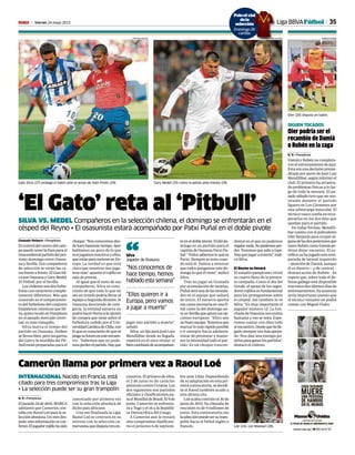 35Viernes 24 mayo 2013M iga BBVAFútbol
Gato Silva (27) protege el balón ante el acoso de Xabi Prieto (29).
CRISTINA ABADIA
‘El Gato’ reta al ‘Pitbull’
SILVA VS. MEDEL Compañeros en la selección chilena, el domingo se enfrentarán en el
césped del Reyno • El osasunista estará acompañado por Patxi Puñal en el doble pivote
Gonzalo Velasco • Pamplona
Elcontroldelcentrodelcam-
popuedetenerlallaveparael
trascendentalpartidodelpró-
ximo domingo entre Osasu-
na y Sevilla. Dos compañeros
de selección se verán las ca-
rasfrenteafrente:ElGatoSil-
vaporOsasunayGaryMedel,
El Pitbull, por el Sevilla.
Loschilenossondosfutbo-
listas con caracteres comple-
tamente diferentes. Más que
conocido es el temperamen-
to del futbolista del conjunto
hispalense; mientras que Sil-
va,quienrecalóenPamplona
en el pasado mercado inver-
nal, es más tranquilo.
Silva marca el tempo del
partido en Osasuna. Ambos
se llevan bien, pero las garras
del Gato y la mordida del Pit-
bull están preparadas para el
choque:“Nosconocemosdes-
dehacebastantetiempo.Ayer
hablamos un poco de lo que
nosjugamosnosotrosyellos,
queestánparameterseenEu-
ropa. La verdad es que está
claro que nosotros nos juga-
mosmás”,apuntóelrojilloen
sala de prensa.
Al igual que el resto de sus
compañeros, Silva es cons-
ciente de que todo lo que no
seauntriunfopodríallevaral
equipo a Segunda división. Si
Osasuna desciende de cate-
goría, la entidad navarra no
podráhacerfrentealaopción
de compra que tiene sobre el
futbolista cedido por el Uni-
versidadCatólicadeChile,con
loqueesconscientedequese
juegasufuturoenesteencuen-
tro. “Sabemos que no pode-
mosperderelpartido.Hayque
jugar este partido a muerte”,
señaló.
Silva, un fijo para José Luis
Mendilibar desde su llegada,
repetirá en el once titular; si
biencambiarádeacompañan-
teeneldoblepivote.Eldeldo-
mingo es un partido para el
capitándeOsasunaPatxiPu-
ñal:“Todossabemosloquées
Patxi. Siempre se nota cuan-
do está él. Vamos a intentar
que todos pongamos este do-
mingo lo que él tiene”, indicó
Silva.
Tras no jugar en Granada
por acumulación de tarjetas,
Puñalseráunadelasnoveda-
des en el equipo que saltará
de inicio. El navarro aporta
esa casta necesaria en una fi-
nal como la del domingo an-
teunSevillaqueapurasusop-
ciones europeas: “Ellos son
unbuenequipo.Tenemosque
marcar lo más rápido posible
e ir siempre hacia adelante,
tratar de presionar y mante-
ner la intensidad todo el par-
tido. Es un choque trascen-
dental en el que no podemos
regalarnada.Nopodemosper-
der.Tenemosquesaliratope.
Hayquejugaramuerte”,indi-
có Silva.
El Reyno se llenará
El estadio pamplonés vivirá
su cuarto lleno de la presen-
te campaña. Como el día del
Getafe, el apoyo de los segui-
doresrojillosesfundamental
para los protagonistas sobre
el césped. Así también lo ve
Silva: “Es muy importante el
jugador número 12. La hin-
chada de Osasuna nos anima
bastante y eso se nota. Espe-
remos contar con ellos todo
elencuentro.Desdequehelle-
gadosiemprenoshanapoya-
do. Nos dan una energía po-
sitivaparaganarlospartidos”,
destacó el chileno.
“Ellos quieren ir a
Europa, pero vamos
a jugar a muerte”
“Nos conocemos de
hace tiempo, hemos
hablado esta semana”
Silva
Jugador de Osasuna“
Loé (24), con Masoud (28).
JOSE ANTONIO SANZ
INTERNACIONAL Nacido en Francia, está
citado para tres compromisos tras la Liga
• La selección puede ser su gran trampolín
Camerún llama por primera vez a Raoul Loé
G. V. • Pamplona
Elpasado24deabril,MARCA
adelantó que Camerún con-
tabaconRaoulLoéparalase-
lecciónabsoluta.Unmesdes-
pués,estainformaciónsecon-
firmó.Eljugadorrojillohasido
convocado por primera vez
con la selección absoluta de
dicho país africano.
Una vez finalizada la Liga,
Raoul Loé se centrará en su
estreno con la selección ca-
merunesaquedisputatresen-
cuentros. El primero de ellos,
el 2 de junio es de carácter
amistosocontraUcrania.Los
dos siguientes son partidos
oficiales y clasificatorios pa-
raelMundialdeBrasil.El9de
junio, Camerún se enfrenta-
rá a Togo y el 16 a la Repúbli-
ca Democrática del Congo.
A Camerún aún le restará
otro compromiso clasificato-
rio el próximo 6 de septiem-
bre ante Libia. Dependiendo
de su adaptación en esta pri-
meraconvocatoria,sedecidi-
rá si Raoul también acude a
esta última cita.
Loé acaba contrato el 30 de
junio de 2015. Su cláusula de
rescisión es de 9 millones de
euros. Esta convocatoria con
laselecciónpuedesersutram-
polín hacia el fútbol inglés o
francés.
Oier podría ser el
recambio de Damiá
o Rubén en la zaga
G. V. • Pamplona
Damiá y Rubén no completa-
ronelentrenamientodeayer.
Ésta era una decisión preme-
ditada por parte de José Luis
Mendilibar, según informó el
club. El primero ha arrastra-
do problemas físicos a lo lar-
go de toda la semana. El pa-
sadosábadotuvoquesersus-
tituido durante el partido
liguero en Los Cármenes por
una sobrecarga muscular. El
técnico vasco confía en recu-
perarlos en los dos días que
quedan para el partido.
De todas formas, Mendili-
bar cuenta con el polivalente
Oier Sanjurjo para ocupar al-
gunadelasdosposicionesque
tantoRubéncomoDamiápo-
drían dejar vacantes. El es-
tellica ya ha jugado esta tem-
porada de lateral izquierdo
—posición de Damiá, aunque
él es diestro— y de central –
demarcación de Rubén-. Se
espera que, sobre todo el de-
fensa gallego esté disponible
trasestosdosúltimosdíasde
entrenamientos. Su ausencia
sería importante puesto que
el técnico vizcaíno no podrá
contar con Miguel Flaño.
SIGUEN TOCADOS
Oier (26) disputa un balón.
ROBERTO PARDO
Gary Medel (25) cubre la pelota ante Iniesta (29).
FRANCESC ADELANTAD
Poloof al
dela
selección
Domingo 26
cartilla
Lig
FRANCESC ADELANTADO
icial
a
ión
o 26
la
 