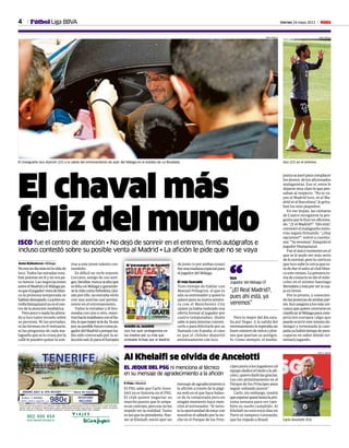 4 Viernes 24 mayo 2013 M
Carlo Ancelotti (53).
JOSÉ A. GARCÍA
EL JEQUE DEL PSG ni menciona al técnico
en su mensaje de agradecimiento a la afición
Al Khelaifi se olvida de Ancelotti
P. Polo • Madrid
El PSG sabe que Carlo Ance-
lotti ya es historia en el PSG.
El club quiere negociar su
marcha puesto que le ampa-
rauncontrato,peroesonoles
impide ver la realidad. Tanto
esasíquesupresidente,Nas-
ser al Khelaifi, envió ayer un
mensajedeagradecimientoa
la afición a través de la pági-
na web en el que hace balan-
ce de la temporada pero en
ningún momento hace men-
ción al entrenador. “Si tuvis-
telaoportunidaddeestarcon
nosotros el sábado por la no-
che en el Parque de los Prín-
cipesjuntoalosjugadores(el
equipodedicóeltítuloalaafi-
ción),quierodarlelasgracias.
Les cito próximamente en el
Parque de los Príncipes para
seguir soñando juntos”.
Carlo, sin embargo, tendrá
queesperarquizáhastalapró-
xima semana para ver tam-
bién su sueño cumplido. Al
Khelaifi no está estos días en
París ni tampoco Leonardo,
que ha viajado a Brasil.
El chaval más
feliz del mundoISCO fue el centro de atención • No dejó de sonreír en el entreno, firmó autógrafos e
incluso contestó sobre su posible venta al Madrid • La afición le pide que no se vaya
Jesús Ballesteros • Málaga
Noeraundíamásenlavidade
Isco. Todos las miradas esta-
ban puestas en él y no era pa-
ra menos. Las negociaciones
entreelMadridyelMálagapa-
raqueeljugadorvistadeblan-
co la próxima temporada se
habíandestapado.Lajovenes-
trellablanquiazulyaeselcen-
tro de la atención mediática.
Peropocoonadahaaltera-
do a Isco tanto revuelo sobre
su persona. Ni las portadas,
ni las bromas en el vestuario,
ni las preguntas de cada ma-
lagueñoqueselocruzaporla
calle le pueden quitar la son-
risa a este joven talento cos-
tasoleño.
Es difícil no verle sonreír.
Cercano, amigo de sus ami-
gos,familiar,nuncaocultaque
esfelizenMálagayganándo-
selavidacomofutbolista.Qui-
zás por ello, no extraña verlo
con una sonrisa casi perma-
nente en el entrenamiento.
Todos le miraban y él bro-
meaba con uno y otro, mien-
trashacíamalabaresconelba-
lón,loquemejorseleda.Yasea
porsuposiblefuturocomoju-
gadordelMadridoporqueha-
bía sido convocado por la se-
lecciónsub21paraelEuropeo
de junio (o por ambas cosas)
fueunamañanaespecialpara
eljugadordelMálaga.
El más buscado
Tuvo tiempo de hablar con
Manuel Pellegrini, el que es
aún su entrenador y quien lo
quiere para su nueva aventu-
ra con el Manchester City
(quienyahabíarealizadouna
oferta formal al jugador por
cuatro temporadas). Quién
sabe si para intentar conven-
cerlo o para felicitarle por su
llamada con España, el caso
es que el chileno departió
amistosamente con Isco.
Pero lo mejor del día esta-
ba por llegar. A la salida del
entrenamientoleesperabaun
buennúmerodeniñosyjóve-
nes que querían su autógra-
fo. Como siempre, el media-
RUMBO AL MADRID
Isco fue ayer protagonista en
los medios por su más que
probable fichaje por el Madrid.
puntaseparóparacomplacer
los deseos de los aficionados
malaguistas. Eso sí, estos le
dejaronmuyclaroloquepen-
saban al respecto. “No te va-
yas al Madrid Isco, ni al Ma-
drid ni al Barcelona”, le grita-
ban los más pequeños.
En ese impás, las cámaras
de Cuatro recogieron la pre-
guntaquelehizounaficiona-
do. “¿Y el Madrid?”. “Ahí está”,
contestó el malagueño mien-
tras seguía firmando. “¿Hay
opciones?”, volvió a cuestio-
nar.“Yaveremos”,finiquitóel
jugador blanquiazul.
Fueelúnicomomentoenel
que se le pudo ver más serio
delonormal,perolociertoes
que Isco sabe lo cerca que es-
tá de dar el salto al club blan-
coesteverano.Laprimerato-
madecontactosedioelmiér-
coles en el mismo Santiago
Bernabéuyestáporversicua-
ja en breve.
Por lo pronto, y conocien-
dolasposturasdeambaspar-
tes,Iscoaseguraalosmáscer-
canosquequierecentrarseen
clasificaralMálagaparacom-
petición europea (algo que
puedeocurrirestemismodo-
mingo) y terminada la cam-
pañayahabrátiempodepreo-
cuparse en saber dónde ter-
minará jugando.
Fútbol Liga BBVA
El malagueño Isco Alarcón (21) a la salida del entrenamiento de ayer del Málaga en el estadio de La Rosaleda.
PEPE ORTEGA
Isco (21) en el entreno.
PEPE ORTEGA
“¿El Real Madrid?,
pues ahí está, ya
veremos”
Isco
Jugador del Málaga CF“
 