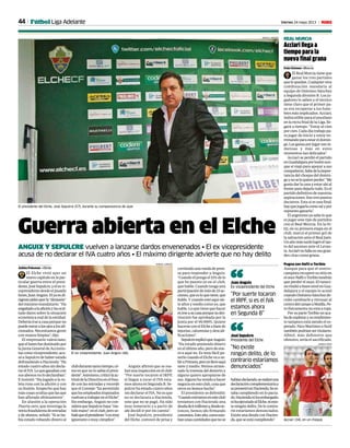 44 Viernes 24 mayo 2013 M
El presidente del Elche, José Sepulcre (57), durante su comparecencia de ayer.
MANUEL LORENZO
Guerra abierta en el Elche
ANGUIX Y SEPULCRE vuelven a lanzarse dardos envenenados • El ex vicepresidente
acusa de no declarar el IVA cuatro años • El máximo dirigente advierte que no hay delito
Julián Palomar • Elche
El Elche vivió ayer un
nuevocapítuloenlapar-
ticular guerra entre el presi-
dente,JoséSepulcre,yelexvi-
cepresidentedesdeelpasado
lunes,JuanAnguix.Elyaexdi-
rigentepidióayerla“dimisión”
delmáximomandatario.“Ha
engañadoalaaficiónyhaocul-
tado datos sobre la situación
económicarealdelaentidad.
Deberíairseacasaporqueno
puedemiraralosojosalosafi-
cionados.Necesitamosgente
con manos limpias”, dijo.
El empresario valenciano,
queellunesfuedestituidopor
la Junta General de Accionis-
tascomovicepresidente,acu-
sóaSepulcredehaberestado
defraudandoaHacienda:“Ha
estado cuatro años sin decla-
rarelIVA.Loqueganabancon
susabonosnolodeclaraban”.
E insistió: “Ha jugado a la ru-
leta rusa con la afición y con
su ilusión. Sospecho que hay
máscosasocultasquelasque
han aflorado últimamente”.
En alusión a la operación
Puerta cero, que investiga la
ventafraudulentadeentradas
y de abonos, señaló: “Si se ha-
bía estado robando dinero al
clubdurantetantotiempo,có-
mo es que no lo sabía el presi-
dente”.Asimismo,criticólaac-
tituddelaDirectivaenelfrau-
de con las entradas y recordó
que el Consejo “ha permitido
quelosempleadosimputados
vuelvanatrabajarenelElche”.
Sin embargo, Anguix no con-
sideraqueSepulcrehaya“me-
tidomano”enelclub,perose-
ñalóqueelpresidente“oesmuy
ignoranteomuycómplice”.
Anguix afirmó que se rea-
lizóunainspecciónenelclub:
“Por suerte tocaron el IRPF,
si llegan a tocar el IVA esta-
mos ahora en Segunda B. Se-
pulcre ha estado cuatro años
sin declarar el IVA. No es que
no se declarara a Hacienda,
sino que no se pagó. Ha sido
muy temerario y a partir de
ahí decidí ir por mi cuenta”.
José Sepulcre, presidente
del Elche, convocó de prisa y
corriendounaruedadepren-
sa para responder a Anguix:
“Cuando él ponga el 10% de lo
que he puesto yo en el club,
que hable. Cuando tenga una
participacióndemásde23ac-
ciones,queesloquetiene,que
hable.Ycuandoestéaquísie-
te años y medio como yo, que
hable. Lo que tiene que hacer
esirseasucasaporquesudes-
titución fue aprobada por la
Junta por el 99,999%. Quiere
hacerseconelElcheabasede
injurias, calumnias y descali-
ficaciones”.
SepulcreexplicóqueAnguix:
“Ha estado poniendo dinero
en el último año, pero de ene-
ro a aquí no. Es muy fácil po-
nerlocuandoelElchevaasu-
biraPrimera,peroyollevoaquí
siete y medio. Hemos atrave-
sado la travesía del desierto y
alguno quiere apropiarse de
eso.Algunohavenidoahacer
negocioenesteclub,cosaque
otros no hemos hecho”.
El presidente se defendió:
“Cuandoentramosenesteclub
teníamos con Hacienda una
deudade6millonesy,desdeen-
tonces, hemos ido firmando
convenios.Esteaño,comoexis-
tíanunascantidadesquenose
Acciari llega a
tiempo para la
nueva final grana
Iván Gómez • Murcia
El Real Murcia tiene que
ganar los tres partidos
quelequedan.Cualquierotra
combinación mandaría al
equipo de Onésimo Sánchez
a Segunda división B. Los ju-
gadores lo saben y el técnico
tiene claro que el primer pa-
so era recuperar a los hom-
bresmásimplicados.Acciari,
indiscutible para el pucelano
en la recta final de la Liga, lle-
gará a tiempo: “Estoy al cien
por cien. Cada día trabajo pa-
ra jugar de inicio y estoy en-
trenandoparaestareldomin-
go.Lasganasporjugarsonin-
mensas y más en estos
momentos tan delicados”.
Acciari se perdió el partido
enGuadalajaraporlesiónaun-
que sí viajó para apoyar a sus
compañeros.Sabedelaimpor-
tancia del choque del domin-
goynoseloquiereperder:“Me
gustadarlacarayestarahíal
frente para dejarlo todo. Es el
partidodefinitivodenuestras
aspiraciones.Sontrespuntos
decisivos. Esta sí es una final,
hayquejugarlacomotalypor
supuesto ganarla”.
El argentino ya sabe lo que
es jugar este tipo de partidos
con el Real Murcia. En la 01-
02, en su primera etapa en el
club, marcó el primer gol de
la salvación ante el Real Jaén.
Unañomástardelogróeltan-
to del ascenso ante el Levan-
te.Acciarinofallaensusgran-
des citas como grana.
Pugna con Nafti o Toribio
Aunque para que el centro-
campistarecuperesusitioen
elonceNaftioToribiotendrán
que perder el suyo. El tuneci-
norindióabuennivelenGua-
dalajara y el equipo lo acusó
cuandoOnésimoSánchezde-
cidió cambiarle y retrasar al
centrodelcampoaMatilla.Pe-
ro físicamente no está a tope.
PorsuparteToribionoaca-
badeexplotarysurendimien-
to tampoco está siendo el es-
perado. Nico Martínez o Sutil
tambiénpodríansertitulares.
Albiol, más defensivo que
ofensivo, sería el sacrificado.
REAL MURCIA
Acciari (34), en un choque.
JUANCHI LÓPEZ
El ex vicepresidente, Juan Anguix (46).
MANUEL LORENZO
“Por suerte tocaron
el IRPF, si es el IVA
estamos ahora
en Segunda B”
Juan Anguix
Ex vicepresidente del Elche“
“No existe
ningún delito, de lo
contrario estaríamos
denunciados”
José Sepulcre
Presidente del Elche“
habíandeclarado,serealizóuna
declaracióncomplementariay
sepresentóenHacienda.Sees-
taba cumpliendo en lo pacta-
do.Haciendanihaembargado,
nihaejecutadoalElche,niexis-
te ningún delito. De lo contra-
rio estaríamos denunciados.
Existe una deuda con Hacien-
da,queseestácumpliendo”.
Fútbol Liga Adelante
 