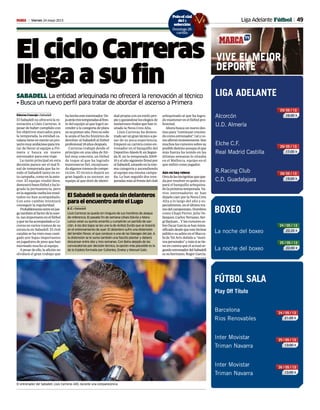 49Viernes 24 mayo 2013M Liga Adelante Fútbol
El ciclo Carreras
llega a su fin
SABADELL La entidad arlequinada no ofrecerá la renovación al técnico
• Busca un nuevo perfil para tratar de abordar el ascenso a Primera
Edurne Concejo • Sabadell
El Sabadell no ofrecerá la re-
novación a Lluis Carreras. A
pesar de haber cumplido con
los objetivos marcados para
la temporada, la entidad ca-
talanatieneenmenteunpro-
yectomuyambiciosoparatra-
tar de llevar al equipo a Pri-
mera y busca un nuevo
entrenador para este viaje.
La razón principal en esta
decisión parece ser el mal fi-
nal de temporada que ha te-
nido el Sabadell tanto en es-
ta campaña, como en la ante-
rior. El equipo rindió bien,
demostróbuenfútbolyhalo-
grado la permanencia, pero
enlasegundavueltalosresul-
tados no han acompañado.
Con este cambio intentará
conseguir la regularidad.
Probablementeentreenjue-
gotambiénelfactordelasuer-
te,tanimportanteenelfútbol
yquenohaacompañadoaCa-
rreras en varios tramos de su
estancia en Sabadell. El club
catalánsehavistomuycasti-
gado por bajas importantes
enjugadoresdepesoquehan
mermado mucho al equipo.
Apesardeello,laaficiónno
olvidará el gran trabajo que
hahechoesteentrenador.De-
jaatrástrestemporadasalfren-
te del equipo al que logró as-
cender a la categoría de plata
ensuprimeraño.Peronosólo
le avala el hecho histórico de
devolver al Sabadell al fútbol
profesional18añosdespués.
Carreras trabajó desde el
principio en una idea de fút-
bol muy concreta, un fútbol
de toque al que ha logrado
mantenerse fiel, exceptuan-
doalgunostramosdecompe-
tición. El técnico dejará un
gran legado a su sucesor, un
equipo al que dotó de identi-
dad propia con un estilo pro-
pioyganándoseloselogiosde
numerososrivalesquehanvi-
sitado la Nova Creu Alta.
Lluís Carreras ha demos-
tradoserungrantécnicoape-
sar de su poca experiencia.
Empezó su carrera como en-
trenador en el banquillo del
DeportivoAlavésB,enSegun-
da B, en la temporada 2009-
10yelañosiguientefirmópor
elSabadell,estandoenlamis-
ma categoría y ascendiendo
al equipo esa misma campa-
ña. Le han seguido dos tem-
poradasmásalfrentedelclub
arlequinado al que ha logra-
domantenerenelfútbolpro-
fesional.
Ahorabuscaunnuevodes-
tino para “continuar crecien-
docomoentrenador”,talyco-
moafirmórecientemente.Son
muchoslosrumoressobresu
posibledestinoaunqueelque
más fuerza ha tenido en las
últimas semanas lo situaba
en el Mallorca, equipo en el
que militó como jugador.
Aún no hay relevo
Otradelasincógnitasqueque-
da por resolver es quién ocu-
pará el banquillo arlequina-
dolapróximatemporada.Va-
rios entrenadores se han
dejado caer por la Nova Creu
Alta a lo largo del año y es-
pecialmente,enelúltimotra-
modelcampeonato.Hombres
como Chapi Ferrer, Julio Ve-
lázquez,CarlosTerrazas,Ser-
giBarjuan…Ylosrumoresso-
breÓscarGarcíasehaninten-
sificadodesdequeestehiciese
público su adiós en el Macca-
bi de Tel Aviv debido a “moti-
vospersonales”ymássisetie-
ne en cuenta que el actual se-
gundoentrenadordelSabadell
es su hermano, Roger García.
El entrenador del Sabadell, Lluis Carreras (40), durante una comparecencia.
PABLO PUEYO
El Sabadell se queda sin delanteros
para el encuentro ante el Lugo
E. C. • Sabadell
Lluís Carreras se queda sin ninguno de sus hombres de ataque
de referencia. El pasado fin de semana Ulises Dávila y Manu
Lanza veían su quinta amarilla y cumplirán un partido de san-
ción. A las dos bajas se les une la de Aníbal Zurdo que se lesionó
en el entrenamiento de ayer. El delantero sufre una distensión
del tendón flexor, el que conduce a una de las falanges del pie. A
la distensión se le suma también una fascitis plantar y deberá
descansar entre dos y tres semanas. Con Baha alejado de las
convocatorias por decisión técnica, la opción más plausible es la
de la tripleta formada por Collantes, Eneko y Manuel Gato.
Poloof al
del
selección
Domingo 26
cartilla
icial
a
ión
o 26
la
 