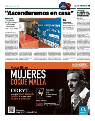 51Viernes 24 mayo 2013M
“Ascenderemos en casa”
TENERIFE
Concepción
aboga por lograr
un resultado
contundente
ante L’Hospitalet
Ramón Hernández • Tenerife
Miguel Concepción acudió el
pasado miércoles al progra-
ma El debate de La 1, de TVE,
para ofrecer sus sensaciones
en torno a los playoffs de as-
censo a Segunda: “El domin-
govaaserunafiestayahíde-
be quedar resuelta media eli-
minatoria. Ahora mismo no
queremospensarenlasegun-
daeliminatoria,quepuedeser
unsalvavidas,perononospa-
saporlacabezaentrarenotra
eliminatoria”, dijo.
En lo que se ha convertido
enelprincipaltemadecontro-
versiaenelclub,queelabona-
do cobre por el playoffs, el di-
rigentepalmeroaprovechópa-
ra continuar con sus excusas.
“Son decisiones tomadas
conresponsabilidad.Ensiete
años jamás habíamos cobra-
do por un partido no progra-
mado,nisiquieraenPrimera,
perolostiemposhancambia-
do y tenemos que entender
queprimeroestádardecomer
a la gente”, comentó.
En este sentido, se escudó
enlapérdidadelcapitaldeen-
tidadespúblicas,yadvirtió:“Si
queremosverfútbolprofesio-
nal y pagar las nóminas ten-
dremos que cobrar”, finalizó,
en torno a un asunto que, sin
duda,hadivididoaltinerfeñis-
mo,justoantesdeunmomen-
to trascendental para el club.
Sobre su futuro como pre-
sidente, dejó claro que, aun-
que no se consiga el ascenso,
continuará al frente del club:
“SihemosderesistirenSegun-
da B no seré yo quien tire la
toalla. Mi responsabilidad es
cumplir el tiempo que queda
enestemandato.Noabando-
naré, a no ser que sea por el
bien del Tenerife”.
Además,serefirióalrepar-
to de las acciones en la socie-
dadblanquiazul:“Yonosoyel
dueñodelTenerife.El70%es-
tárepartidoentreaccionistas
deunaaochoacciones.Siem-
premeopuseaqueelclubpa-
se a ser de un sector pequeño
odeunaccionista.Siemprehe
defendido que la masa social
siga repartida”. La frase hace
alusiónalgrannúmerodepe-
queños accionistas que, por
otrolado,notienenderechoa
votoenlasjuntas,desdehace
cuatro años.
Miguel Concepción (60), presidente del Tenerife.
SANTIAGO FERRERO
“No nos pasa por la
cabeza entrar en
otra eliminatoria”
Miguel Concepción
Presidente del Tenerife“
Las entradas para
el partido de vuelta
costarán 10 euros
R. H. • Tenerife
La expectación de cara al de-
finitivo partido de vuelta de
losplayoffsdeascensoalaLi-
ga Adelante, ante L’Hospita-
let, sigue creciendo a pasos
agigantados.Desdeelpasado
miércoles son cientos los afi-
cionadosdelTenerifequehan
mostrado un inusitado inte-
rés en adquirir alguno de los
diferentes packs que han sa-
cado a la venta una agencia
de viajes para trasladarse a
tierras catalanas.
Apesardeello,desdelains-
titución no se tomó la deci-
sióndeorganizarningúndes-
plazamiento oficial para los
aficionados chicharreros. En
este sentido, lo que sí comu-
nicóayerlaentidadtinerfeña
fue el precio de las entradas
para todos aquellos que via-
jen a tierras catalanas el pró-
ximo 2 de junio.
Así, cualquier aficionado
que pretenda estar en el esta-
dioFeixaLlargapuedeadqui-
rir su entrada por 10 euros en
la sede de la entidad tinerfe-
ñista:CallejóndelCombateNº
1, 1º piso, en horario de ofici-
na hasta el próximo martes
28 de mayo, a las 19.30 horas.
L’HOSPITALET
Poloof al
dela
selección
Domingo 26
cartilla
icial
a
ión
o 26
la
Segunda B Fútbol
 