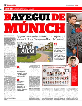52 Viernes 24 mayo 2013 M
La pugna estudios o depor-
te la ganó esto último, algo
que le dio un pequeño disgus-
to a su madre. “Yo quería que
estudiara, pero ya desde que
se fue a Osasuna fue imposi-
ble. Él me decía que no tenía
tiempo... En Bilbao lo intentó
perotampocofueposible”.Pe-
roenlosañosqueestudiófue
unbuenestudiante,comonos
reconoce uno de sus profeso-
res, Eutimio Rodríguez, en el
colegio Mater Dei, donde es-
tudiaronloscuatrohermanos.
“Eraunbuenestudianteyna-
da conflictivo. No era tímido
en clase y le gustaba partici-
par en todas las actividades.
Y en deportes ya se veía que
destacaba sobre el resto”.
No le veían como futbolista
Su madre es su principal fan,
pero al principio tenía dudas
sobre su futuro futbolístico.
“Es que le veías cuando se fue
a Osasuna y era un chico des-
garbado con unas piernas
muy largas. Parecía que iba
desequilibrado al andar. To-
do el mundo me decía que le
veía condiciones, pero yo no
me lo creía. Ni siquiera cuan-
do le fichó el Athletic o le lla-
mó la sub 17. Pero mira... ¡co-
mo para no verlo ahora! Te
voy a decir los dos partidos
en que más me ha gustado
cómo jugó: el de la semifinal
contra el Barcelona, que es-
tuvo sensacional. Yo creo que
influyó que le tenía ganas al
Barça por las finales que per-
dió jugando con el Athletic.
Y también me encantó en un
partido de la Eurocopa sub
21, aunque no me acuerdo del
rival al que se enfrentó”.
En los próximos ocho dí-
as, Javi Martínez va a jugar la
final de la Champions y la fi-
nal de la Copa alemana con-
traelStuttgartporloquepue-
de que se agote el champán
FernandoCarnerero•Ayegui
LafinaldelaChampionsLea-
guequeenfrentarámañanaa
BayerndeMunichyBorussia
de Dortmund se va a vivir de
maneramuyespecialenlalo-
calidad navarra de Ayegui. Y
esqueenellasecrióJaviMar-
tínez, el único jugador espa-
ñolquetendráelprivilegiode
pisar el césped de Wembley
en el partido que coronará al
mejor equipo de Europa.
Quisimos compartir unas
horas con su familia antes de
que mañana viaje a Londres
para animar a Javi, el peque-
ño de los cuatro hermanos
Martínez Aguinaga. El ex ju-
gador del Athletic, pese a que
sólo tiene 24 años, ya sabe lo
queesganarunMundial,tres
Eurocopas (sub 19, sub 21 y
con la absoluta) y, reciente-
mente, una Bundesliga, pero
tambiénhasufridoalgunade-
cepción como las tres finales
perdidasconelAthletic.Y,tan-
toenlobuenocomoenloma-
lo, siempre ha estado con él
toda su familia.
En Ayegui nos recibieron
Fortu y Vicente, sus padres;
Cristina,MariolayÁlvaro,sus
hermanos; la tía Pili y su tío
Ángel Mari, más conocido co-
mo el Turuta quienes nos
contaron historias de la in-
fancia del jugador.
Fortu, su madre, no falta a
ningún partido importante
de Javi . “Con decirte que me
fui con mi hijo Álvaro en co-
che hasta Turín para verle
contra la Juventus. 1.300 ki-
lómetros...”, señala la más fut-
boleradelafamilia,quiennos
reconoce la pasión de su hi-
jo por el deporte desde muy
pequeño.“Siempreestabacon
su hermano y con un balón.
Jugaban en la calle y dentro
de la casa también. Alguna
figurita y algún espejo ya pa-
garon su pasión, me las lia-
ban pardas. Le encantan to-
dos los deportes y de no ser
futbolista me da que lo ha-
bría intentando con el balon-
cesto, que también le gusta
mucho”.
FútbolFinal de la Champions League
Tema del día
AyeguieslacunadeJaviMartínez,elúnicoespañolque
jugarálafinaldelaChampions• Nosrecibiósufamilia
BAYEGUIDE
MÚNICH
“No tiene techo,
aspira a lo máximo
y por eso decidió
salir del Athletic”
Álvaro Martínez
Hermano de Javi“
“No era nada
conflictivo y en
deportes ya se
veía que destacaba
sobre el resto”
Eutimio Rodríguez
Profesor de Javi“
La rotonda de acceso a la localidad navarra de Ayegui.
en el restaurante Durban, que
abrió con su familia hace me-
nos de un año en Ayegui. El
nombre del negocio es el de
la ciudad en la que se alojó
España en el Mundial de Su-
dáfrica y que tan buenos re-
cuerdos dejó en Javi.
Y es que la progresión que
este navarro puede tener en
elBayernesimparable,como
“De crío yo no le
veía condiciones; me
parecía desgarbado,
con piernas largas”
“Su mejor partido ha
sido contra el Barça,
les tenía ganas”
Fortu Aguinaga
Madre de Javi Martínez“
SU ORLA CON
12 AÑOS Javi
Martínez
estudió en el
colegio Mater
Dei, en cuyo
escudo figura
un balón y
una canasta.
Aquí le vemos
con 12 años
en la orla de
su colegio.
 