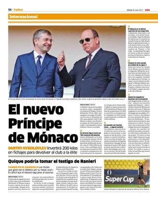 54 Viernes 24 mayo 2013 M
Internacional
Fútbol
Quique (48) ganó la Supercopa de Europa en Mónaco con el Atlético.
DIEGO G.SOUTO
CAMBIO EN EL BANQUILLO Los títulos
que ganó con el Atlético son su mejor aval •
Es díficil que el italiano siga pese al ascenso
Quique podría tomar el testigo de Ranieri
Alberto Rubio • Madrid
Elmercadodejugadoresnoes
el único que está sondeando
Rybolovlev.ElMónacoandaa
la caza y captura de un técni-
codeprestigio.Aunquehalo-
grado el ascenso, Ranieri no
convence. Su continuidad no
estádescartada,peroseanto-
ja complicada.
De hecho, el club ya baraja
variosnombresparasuceder
al técnico italiano. Incluso se
especuló con que Rybolovlev
lehabíaofrecidounchequeen
blanco a José Mourinho.
Con el luso rumbo al Chel-
sea, la búsqueda sigue y Qui-
que Sánchez Flores es uno de
lostécnicosquemásgusta.El
madrileñohatriunfadoento-
doslosequiposalosquehadi-
rigido (Getafe, Valencia, Ben-
fica,AtléticoyAl-Ahli)yesoes
una garantía. La Europa Lea-
gueylaSupercopadeEuropa
conquistadasconelAtletison
sumejoraval.Quique,quega-
nó este último entorchado en
MónacoanteelInter(0-2),po-
dríaregresaralPrincipadope-
ro para ocupar ahora el ban-
quillolocal.Elpalmaréscomo
técnico del que fuera lateral
diestrodelMadridlocomple-
tanunaCopadelaLigaportu-
guesa y una Copa de los Emi-
ratos Árabes Unidos.
DMITRYRYBOLOVLEVInvertirá 200 kilos
en fichajes para devolver al club a la élite
Alberto Rubio • Madrid
A MadridyBarçaleshasalido
unnuevo, yduro,competidor
enmateriadefichajes:Dmitry
Rybolovlev(Perm,1966).Este
magnaterusopagó100millo-
nes de euros en diciembre de
2011paraadquirirel66,7%del
Mónacoyahora,trasdevolver
al equipo del Principado a la
Ligue1,estádispuestoasaltar
la banca. Dinero no le falta.
1
Su fortuna figura entre las
100 mayores del planeta
DmitryRybolovlevcerró2012
en la posición número 100 de
la lista Forbes. Su fortuna, se-
gúndichaclasificación,ascien-
de a más de 7.000 millones de
euros. Este cardiólogo abrió
unfondodeinversiónen1992
ycomenzóaenriquecersecon
la privatización de empresas
El nuevo
Príncipe
de Mónaco
en tiempos de la Perestroika.
Uralkali,lamayorproductora
defertilizantesdeRusia,esla
basedesupatrimonio.En1995
se convirtió en presidente de
la compañía y en 2010 vendió
su participación a cambio de
5.000 millones.
1
Un pasado con muchas
luces... y alguna sombra
Sus maneras, como las de ca-
si todos los nuevos ricos sur-
gidos en este periodo, se han
puesto en tela de juicio. Unos
alaban su espíritu benéfico,
otros le acusan de haber pla-
neadoelasesinatodeEugenia
Panteleimon,managerdeuna
empresaenlaqueel40%delas
acciones pertenecían a Rybo-
lovlev.Sinembargo,tras11me-
ses en prisión, fue declarado
inocenteporfaltadepruebas.
1
El Mónaco es el último
capricho de una larga lista
ARybolovlev,divorciadoycon
dos hijos, no le duele rascar-
seelbolsillo.Pagó95millones
de dólares por la mansión de
DonaldTrumpenPalmBeach;
88porelapartamentomásca-
rodeNuevaYork;ensucolec-
cióndeobrasdeartenofaltan
cuadros de Picasso o Van
Gogh...SuhijaEkaterinasigue
sus pasos: acaba de comprar
lasislasdeSkorpiosySpartia
la heredera de Onassis.
1
Compró el club cuando
era colista de la Ligue 2
Nada más tomar las riendas
de un Mónaco que era último
enSegunda,Rybolovlevyate-
níaclarassusintenciones:vol-
ver a ser campeón de Francia
para, acto seguido, trasladar
esa hegemonía a Europa. La
Ligue1yalehapuestounobs-
táculo:elMónacodeberátras-
ladar su residencia fiscal a
Francia,ytributarcomoelres-
todeclubes,opagarunamul-
ta de 200 millones.
1
¡Hasta los jugadores
alucinan con el proyecto!
GaryKagelmacher,exdelCas-
tilla —debutó con el primer
equipoanteOsasuna—,estávi-
viendoelboomdelMónacoen
primera persona. El defensa
uruguayoesunodeloslíderes
delequipoquehasubidoaPri-
mera 17 meses y 40 millones
de euros después del desem-
barco de Rybolovlev: “El pre-
sidentetieneunproyectomuy
ambicioso en mente. Su pró-
ximoretoesdestronaralPSG
yllegarlejosenlaChampions”.
Aunque son muchos los
nombresquesalenenlapren-
sa, el de Falcao sobresale con
luz propia: “El rumor es muy
fuerte.Ojalávinieraporloque
representa a nivel mundial.
Nosayudaríaacrecer”.Elcha-
rrúa nos descubre al Rybolo-
vlev más íntimo: “Es algo tí-
mido, pero le gusta mucho el
fútbol. Ha venido a vernos a
todoslospartidosquehemos
jugado en casa”.
El Príncipe Alberto II (55), acompañado del nuevo dueño del Mónaco, el magnate ruso Dmitry Rybolovlev (46), realiza un gesto de aprobación desde el palco del estadio Louis II.
AFP
 