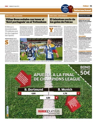 Viernes 24 mayo 2013M 55Fútbol
Internacional
Villas-Boas soñaba con tener al
‘Xavi portugués’ en el Tottenham
Alejandro Cisternas • Madrid
S
e ganó el odio de los
hinchasdelSporting
de Lisboa, el club en
el que jugó desde ni-
ño, cuando en 2010 se fue al
Oporto en busca de revitali-
zar una carrera que no tenía
títulos de importancia pese a
ser reconocido como uno de
losjugadoresportuguesescon
mayor futuro.
Joao Moutinho (Portimao,
1986) es capaz de jugar en to-
das las posiciones del centro
del campo, aunque en el últi-
moañolohahechoprincipal-
mente por el centro o por la
derecha. Por lo que destaca
principalmente es la organi-
zacióndeljuegoysusasisten-
cias de gol: lleva 19 este año
entre su club y la selección
portuguesa. Sin embargo, no
llegamuchoalaporteríacon-
traria: sólo suma cinco goles
en la actual campaña.
PERFIL MARCA- JOAO MOUTINHO
El Mónaco
desembolsará
70 millones por
los dos ‘jugones’
del Oporto
El talentoso socio de
los goles de Falcao
Alejandro Cisternas • Madrid
Y
a se ha hecho un
nombreenEuropa.
Es James Rodrí-
guez. Pero él pide
quenosepronuncieeninglés,
sino tal como se lee. Simple-
mente James. Como cada ta-
lento colombiano surgido en
las últimas dos décadas, en
sus inicios cargó con el apo-
do de El Nuevo Valderrama.
PeroRodríguez(Cúcuta,1991)
tienemuchasdiferenciascon
El Pibe.Másalládelaobvia—
su pie hábil es el izquierdo—,
mientras Valderrama era un
gran habilitador, el futbolista
del Oporto encara y llega al
gol. Porambasbandaselabo-
rajugadasylasterminaélmis-
mo o habilita a sus compañe-
ros. Falcaoesunodesusgran-
des socios: primero en el
equipoportugués,luegoenla
selección y, quizás, lo vuelva
a ser en el Mónaco.
YcomoFalcao,crecióen Ar-
gentina.Trasdebutarenel En-
vigado con 14 años, en 2008
pasó al Banfield. Batió el ré-
cord de precocidad goleado-
raparaunextranjero(17años)
ylideróalTaladroasuprimer
yúnicotítulo(Apertura2009).
El Oporto lo fichó por 5,1 mi-
llones de euros en 2010.
PERFIL MARCA- JAMES RODRÍGUEZ
EltécnicoAndréVillas-Bo-
as,queletuvoenelOportoen
la temporada 2010-2011, en la
que ganó Liga, Copa, Copa de
la Liga y Europa League, lo
queríaparaelTottenham.Sin
embargo, la oferta del Móna-
co ha podido más.
CHAMPIONS LEAGUE
Robben dice que la final
alemana “no es casualidad”
“La Bundesliga se ha
desarrollado muy bien y los
equipos están haciendo una
soberbia actuación. No es
casualidad que haya dos
equipos alemanes en la final”,
dijo Arjen Robben, del Bayern,
antes de la final de mañana
frente al Borussia Dortmund,
en Wembley.
INGLATERRA
Rio Ferdinand renueva por
un año con el Man. United
El defensa Rio Ferdinand (34
años) prolongó por un año su
contrato con el Manchester
United. El inglés, que la
semana pasada anunció su
retirada de la selección,
completará 12 temporadas en
los diablos rojos.
CHAMPIONS FEMENINA
El Wolfsburgo se impone en
la final al Olympique de Lyon
Las alemanas del Wolfsburgo
se proclamaron campeonas de
la Champions femenina, al
derrotar al Lyon en la final por
1-0. Martina Müller, de penalti,
hizo el tanto de la victoria.
NOTICIAS DEL MUNDO
Joao Moutinho (26) y James Rodríguez (21) dan la vuelta de honor tras conquistar la Liga portuguesa.
AFP
Poloof al
dela
selección
Domingo 26
cartilla In
icial
a
ión
o 26
la
 