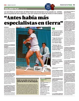 61Viernes 24 mayo 2013M
“Anteshabíamás
especialistasentierra”
Guillermo Vilas (60) golpea de revés durante una de sus participaciones en Roland Garros.
GETTY IMAGES
Los seis títulos en ocho finales de Rafael Nadal esta temporada no han pasado ina vertidos
para la leyenda del tenis argentino y que aún conserva el récord de títulos en tierra batida
GUILLERMO VILAS Mar del Plata 1952
Joan Solsona •
AdosdíasdeiniciarseRoland
Garros, segundo Grand Slam
del año, todo el mundo seña-
laaRafaelNadalcomoelgran
favorito a alzarse por octava
vezconeltítulo.GuillermoVi-
las, campeón en la edición de
1977, no es una excepción. El
argentino, que ya perdió uno
de sus históricos récords an-
teNadal—eldevictoriascon-
secutivas en tierra con 53—
puede perder el próximo año
eldetorneosganadosencan-
cha lenta.
Pregunta. ¿Le veremos por
lasinstalacionesdelBoisde
Boulogne?
Respuesta.Estaveznopodrá
ser. Seguiré lo que pase en el
torneo y los resultados desde
mi casa en la ciudad de Bue-
nos Aires. Luego voy a venir a
España en julio porque tengo
una Academia en Palma de
Mallorca.
P. ¿Le ha sorprendido lo
rápido que se ha puesto en
forma Nadal después de un
parón de siete meses por
una rotura parcial en el ten-
dón rotuliano de la rodilla
izquierda?
R. No me sorprendió porque
tomóuntiempomuylargode
descansopararegresarcomo
estaba antes de la lesión. Fue
una decisión acertada. Está
haciendo un buen trabajo y
estoy muy contento por él de
quesehayaarreglado.Lecon-
sidero un amigo.
P. El manacorí ha conquis-
tado cinco títulos este año
en polvo de ladrillo. ¿Es el
claro favorito en París?
R. Cuando ganas tanto, y so-
bretododelaformaqueloha
hecho, te ganas el derecho a
ser favorito, pero Djokovic
también está ahí porque por
algo es el número 1. Se le de-
be tener en cuenta.
P. ¿Usted descarta a otros
jugadores como Roger Fe-
derer después de no haber
ganadonadahastalafecha,
y caer de la manera que lo
hizoanteNadalenlarecien-
te final de Roma?
R.Yocreoquelostenistas,en
eventos previos como Roma,
están guardando fuerzas pa-
ra algo tan importante como
Roland Garros.
P.¿SevereflejadoenNadal?
R. Tenemos cosas en común:
losefectosquelograconlape-
lota y la lucha. Recuerdo que
undíaMatsWilanderdijoque
Rafa era la versión moderna
de Guillermo Vilas.
P.¿Quéarmashacentanim-
batiblealespañolenlasuper-
ficiedetierra?
R. Nadal es un tenista de mi
época. Nosotros, al igual que
él, ya golpeábamos la prime-
ra pelota como si fuera la úl-
tima.Abusábamosdelliftado
ybuscábamoslosángulos.Por
eso es fácil encontrarle simi-
litudes con Borg o conmigo,
aunque es difícil que copiara
algo de nosotros porque no
nos vio jugar.
P.¿Leconsidera,despuésde
suscifrascon26años,elme-
jor de todos los tiempos en
polvo de ladrillo?
R.Nosésieselmejordesiem-
pre, es algo que dejo a los pe-
riodistas. No es una pregun-
ta para mí. Él juega especta-
cular y está ganando sus
partidos. La base del tenis es
ganar.
P.Hablandodeganar,alba-
learsólolequedancincotor-
neosparaigualarlos46que
logró usted en tierra. Tiene
26 años y todo hace indicar
que podría atraparle en el
siguiente ejercicio, donde
repetirá en la gira latino-
americana. ¿Alguna obser-
vación al respecto?
R.Amímecortólarachauna
raqueta ilegal, tal y como re-
conoció la Federación Inter-
nacional de Tenis el mismo
lunes que empezó el torneo.
Yo no perdí con el rumano
Nastase sino con una raque-
ta de doble cordaje que luego
fue prohibida. Hubiera llega-
do a los 88 partidos ganados
porqueganélossiguientesseis
torneos.Losrécordsdemues-
traneltrabajodiario,peroaho-
ra todo es mucho más profe-
sional que antes.
P.Póngameunejemploilus-
trativo de los grandes cam-
bios que observa en el de-
porte de la raqueta.
R. Pues empezando por los
estadios donde se juegan los
partidos, que están mucho
más ordenados en todos los
sentidos. Ves a los tenistas y
están rodeados de todo tipo
de botellas. Esto era algo que
antes no pasaba.
P. ¿En su época de jugador
era más fácil o más difícil
conseguir triunfos en una
cancha lenta?
R. Antes había más especia-
listas en tierra. En la actuali-
dad no hay tantos jugadores
típicosdeestasuperficieylas
oportunidades de ganar son
mayores. La gran ventaja de
Nadal es que ganar o perder
depende mucho de él.
P. Rafa aterriza en Roland
Garroscomonúmero1dela
CarreradeCampeones2013
por delante del serbio No-
vak Djokovic, de Andy Mu-
rrayydeDavidFerrer.¿Con-
sidera que es el favorito pa-
raacabarcomoprimerodel
ranking ATP a finales de
año?
R. La temporada recién em-
pieza. Estamos en el mes de
mayo y sólo se ha jugado el
Open de Australia dentro de
losgrandeseventosdelcalen-
dario. Hay un largo camino a
seguir porque faltan tres
Grand Slam por disputarse,
empezando por Roland Ga-
rros. La lucha por el número
1serámuyinteresanteduran-
te los próximos meses.
“No sé si es el mejor
de siempre en tierra,
es algo que dejo a
los periodistas”
“Tengo 46 títulos en
cancha lenta pero
me cortó la racha
una raqueta ilegal”
“Wilander dijo un
día que Nadal era la
versión moderna de
Guillermo Vilas”
“Es el favorito en
Roland Garros pero
Djokovic estará ahí
como número 1”
“
Nadal se prueba una hora en la
central de París un año después
J.S. •
Nada más aterrizar ayer en París, Nadal puso rumbo a las
instalaciones de Roland Garros donde pisó por primera vez
en un año la Philippe Chatrier, superficie de juego que le ve-
rá disputar seis de los siete partidos en caso de alcanzar su
octava final en los Internacionales de Francia. El balear com-
probó el mal tiempo que espera a los jugadores en las pri-
meras jornadas. A la conclusión, acudió a un acto promocio-
nal de Nike, uno de sus patrocinadores. Hoy será la mano
inocente del sorteo del cuadro. Por su parte, Albert Monta-
ñés y Pablo Andújar se colaron en las semifinales de Niza.
Roland GarrosTenis
sMejor ranking individual: 2 (30
abril de 1975).
sTítulos individuales: 62.
sTítulos dobles: 16.
sMejores resultados en ‘Grand
Slam’: campeón Open Australia
1978 y 1979, finalista en 1977;
campeón Roland Garros 1977 y
finalista en 1975, 1978 y 1982;
campeón US Open 1977.
sSus récords: 16 títulos en una
temporada, 46 coronas en tierra y
46 victorias seguidas.
EL ADN DE
Guillermo Vilas
17-08-1952
MardelPlata
“Rafa es un tenista
de mi época, golpea
la pelota muy
liftada”
Poloof al
del
selecci
Domingo 26
cartilla
d d
icial
a
ión
o 26
la
 