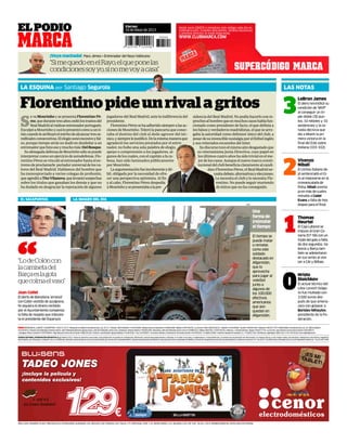 S
e va Mourinho y se presentaFlorentinoPé-
rez,quedurantetresañoscediólostrastosdel
RealMadridalruidosoentrenadorportugués.
ExculpóaMourinhoycasilopresentócomoaunti-
táncuandoleatribuyóelméritodealcanzartresse-
mifinalesconsecutivas.Elelogiosonóexcesivoyfal-
so, porque tiempo atrás no dudó en desdeñar a un
entrenadorquehizoesoymuchomás:DelBosque.
SuabnegadadefensadeMourinhosólosepuede
interpretarcomounejerciciodeautodefensa.Flo-
rentino Pérez se vinculó al entrenador hasta el ex-
tremodeproclamarle portadoruniversaldelosva-
lores del Real Madrid. Hablamos del hombre que
ha menospreciado a varios colegas de profesión,
queagredióaTitoVilanova,quelevantósospechas
sobre los títulos que ganaban los demás y que no
ha dudado en desgraciar la reputación de algunos
jugadores del Real Madrid, ante la indiferencia del
presidente.
FlorentinoPérezsehaadheridosiemprealasac-
cionesdeMourinho.Tolerólapancartaqueconec-
taba el destino del club al dedo agresor del téc-
nico,ysiemprelejustificó.Delamismamaneraque
agradeció los servicios prestados por el entre-
nador, no hubo una sola palabra de elogio,
apoyo o comprensión a los jugadores, al-
gunosdeloscuales,conelcapitánalaca-
beza, han sido laminados públicamente
por Mourinho.
Laargumentaciónfueincoherenteydé-
bil, obligada por la necesidad de ofre-
cer una perspectiva optimista. Al fin
y al cabo, Florentino Pérez despedía
aMourinhoysepresentabaalapre-
sidenciadelRealMadrid.Nopodíahacerloconre-
prochesalhombrequeenmuchoscasoshabíafun-
cionado como presidente de facto, el que definía a
losfalsosyverdaderosmadridistas,elquesearro-
gaba la autoridad como defensor único del club, a
pesardesuinvenciblenostalgiaporelfútbolinglés
y sus reiterados recuerdos del Inter.
Sudiscursotuvoelmismoairedesgastadoque
su veteranísima Junta Directiva, cuyo papel en
losúltimoscuatroañoshasidotrivialenelme-
jordeloscasos.Aunqueelnuevomarcoconsti-
tucionaldelclubbeneficiaclaramentealcandi-
datoFlorentinoPérez,elRealMadridne-
cesitadebate,alternativasyelecciones.
Lo necesita el club y lo necesita Flo-
rentino. No puede seguir muriendo
de éxitos que no ha conseguido.
¡Vaya machada! Paco Jémez • Entrenador del Rayo Vallecano
Viernes
24 de Mayo de 2013ELPODIO
Joan Collet
El derbi de Barcelona ‘arrancó’
conColón vestido de azulgrana.
Ni siquiera el dinero recibido
por el Ayuntamiento compensa
la falta de respeto que interpre-
ta el presidente del Espanyol.
El tiempo se
puede matar
o rematar,
como este
soldado
destacado en
Afganistán,
que lo
aprovecha
para jugar al
voleibol
junto a
algunos de
los 100.000
efectivos
americanos
que aún
quedan en
Afganistán.
Una
forma de
(re)matar
el tiempo
“SimequedoenelRayo,elqueponelas
condicionessoyyo,sinomevoyacasa”
“LodeColóncon
lacamisetadel
Barçaeslagota
quecolmaelvaso”
“
LeBron James
El alero reivindicó su
condición de ‘MVP’
al conseguir un tri-
ple-doble (30 pun-
tos, 10 rebotes y 10
asistencias) y la ca-
nasta decisiva que
dio a Miami la pri-
mera victoria en la
final del Este sobre
Indiana (103-102).
M
3
LA ESQUINA por Santiago Segurola LAS NOTAS
Vicenzo
Nibali
El ciclista italiano de-
jó sentenciado el Gi-
ro al imponerse en la
cronoescalada de
Polsa. Nibali aventa-
ja en más de cuatro
minutos a Cadel
Evans a falta de tres
etapas para el final.
Thomas
Heurtel
El Caja Laboral se
impuso al Gran Ca-
naria (57-56) con un
triple del galo a falta
de dos segundos. Va-
lencia y Barça tam-
bién se adelantaron
en sus series al ven-
cer a CAI y Bilbao.
1
Hristo
Stoichkov
El actual técnico del
Litex Lovech búlga-
ro fue multado con
3.500 euros des-
pués de que amena-
zara con golpear a
Borislav Mihaylov,
presidente de la Fe-
deración.
0
EL SACAPUNTAS
AFP
LA IMAGEN DEL DÍA
2
Florentinopideunrivalagritos
Hazte socio GRATIS e introduce este código cada día en
clubmarca.com. Grandes descuentos, sorteos exclusivos
y premios directos te están esperando.
WWW.CLUBMARCA.COM
SUPERCÓDIGO MARCA
UNIDADEDITORIALINFORMACIÓNDEPORTIVAS.L.U. Madrid 2012. Todos los derechos reservados. Esta publicación no puede ser reproducida, distribuida, comunicada públicamente o utilizada, ni en todo ni en parte, ni registrada en, o transmitida por, un sistema de recuperación de información, en ninguna forma, ni por ningún medio, sea mecánico, fotoquímico, electrónico, magnético,
electroóptico, por fotocopia o cualquier otro, ni modificada, alterada o almacenada sin la previa autorización por escrito de la sociedad editora. Queda expresamente prohibida la reproducción de los contenidos de MARCA a través de recopilaciones de artículos periodísticos, conforme al Artículo 32.1 de la LEY 23/2006, texto refundido de la Ley de Propiedad Intelectual. · D.L.M. 620 1958.
M ATENCIÓNALCLIENTEYSUSCRIPTOR: ☎902373337•RedacciónenMadrid:AvenidadeSanLuis,25-27,1ªplanta.28033Madrid.☎914435000•Redaccionesen:Barcelona☎934962400•Bilbao☎944739150•LaCoruña☎981218025/26/27•Madrid☎914435000•Sevilla☎954991440•Valencia☎963517776•PUBLICIDAD:AvenidadeSanLuis,25.28033Madrid
☎914435512.DirectordePublicidad:AntonioCedrón.JefePublicidadEdiciones:IgnacioArcos.JefedePublicidad:JaimeCaro•Andalucía:AntonioMartos☎954991440•Barcelona:JefedePublicidad:OscarComa☎934962422•Bilbao:IñakiFika ☎944739105•Valencia:J.VicenteSánchez-Beato☎963517776•LaCoruña:JoséAntonioCarreradelaFuente☎981208537
•Zaragoza:ÁlvaroCardemil☎976794064•Vigo:ManuelCarreradelaFuente☎986229128•Controlycoordinación:IgnacioBelloso☎914435261-Fax:914435647•Anunciosoficialesyfinancieros:FernandoGarrido☎914435201•©Madrid2009•Imprime:RecoprintimpresiónS.L.☎916927320•Distribuye:Logintegral2000,S.A.U.☎914435000.wwwlogintegral.com
AÑO LXXIV. NÚMERO 25.462. PRECIOS EN EL EXTRANJERO: ALEMANIA 2,05. BÉLGICA 2,00. FRANCIA 2,05. ITALIA 1,75. PORTUGAL CONT. 1,35. REINO UNIDO 1,2£. IRLANDA 2,20. CHF 4,50. EE.UU. 1,95 $. PROMOCIONES DE VENTA SÓLO EN ESPAÑA
 