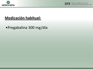 Medicación habitual:
•Pregabalina 300 mg/día

 