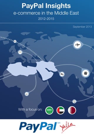 PayPal Insights
e-commerce in the Middle East
September 2013
2012-2015
With a focus on:
 