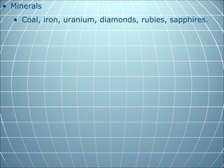 • Minerals
  • Coal, iron, uranium, diamonds, rubies, sapphires.
 