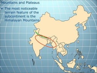 Mountains and Plateaus
• The most noticeable
  terrain feature of the
  subcontinent is the
  Himalayan Mountains.
 