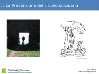 .: La Prevenzione del rischio suicidario 
Liquid Plan srl 
www.psicologialavoro.it 
 