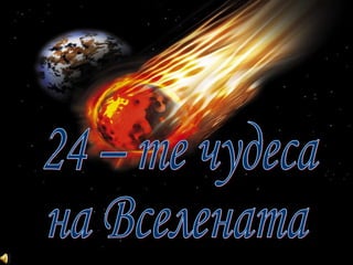 24- те чудеса на Вселената изг. Галя Любенова  24 – те чудеса  на Вселената  
