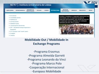 Mobilidade Out / Mobilidade In Exchange Programs Programa Erasmus Programa Almeida Garrett Programa Leonardo da Vinci Programa Marco Polo Cooperação Internacional Europass Mobilidade 