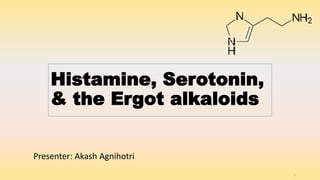 Histamine, Serotonin,
& the Ergot alkaloids
1
Presenter: Akash Agnihotri
 