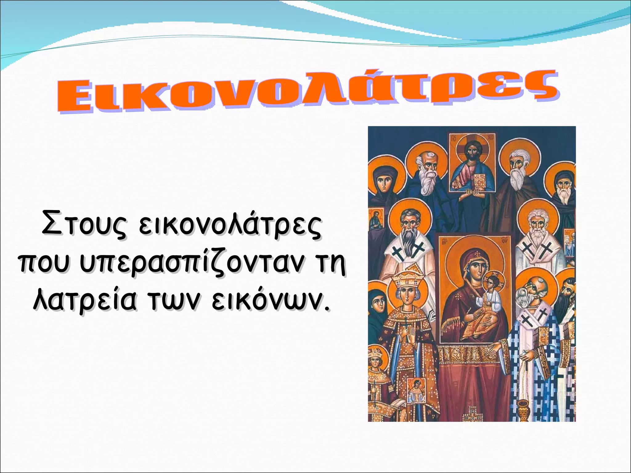 Στους εικονολάτρες που υπερασπίζονταν τη λατρεία των εικόνων. Εικονολάτρες 