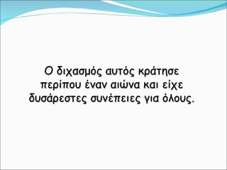 Ο διχασμός αυτός κράτησε περίπου έναν αιώνα και είχε δυσάρεστες συνέπειες για όλους. 