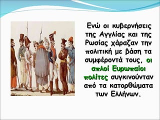 Ενώ οι κυβερνήσεις της Αγγλίας και της Ρωσίας χάραζαν την πολιτική με βάση τα συμφέροντά τους,  οι απλοί Ευρωπαίοι πολίτες  συγκινούνταν από τα κατορθώματα των Ελλήνων. 
