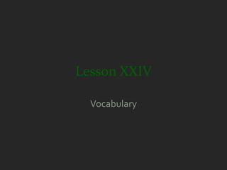 Lesson XXIV

  Vocabulary
 