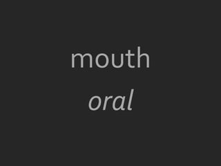 mouth
 oral
 