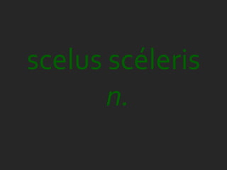 scelus scéleris
       n.
 