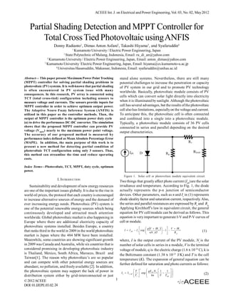 ACEEE Int. J. on Electrical and Power Engineering, Vol. 03, No. 02, May 2012



    Partial Shading Detection and MPPT Controller for
        Total Cross Tied Photovoltaic using ANFIS
                     Donny Radianto1, Dimas Anton Asfani2, Takashi Hiyama3, and Syafaruddin4
                                   1
                                  Kumamoto University / Electric Power Engineering, Japan
                            1
                            State Polytechnic of Malang, Indonesia, Email: ra_di_an@yahoo.com
                 2
                   Kumamoto University / Electric Power Engineering, Japan, Email: anton_dimas@yahoo.com
               3
                 Kumamoto University / Electric Power Engineering, Japan, Email: hiyama@cs.kumamoto-u.ac.jp
                      4
                        Universitas Hasanuddin, Makassar, Indonesia, Email: syafaruddin@unhas.ac.id

Abstract— This paper present Maximum Power Point Tracking              stand alone systems. Nevertheless, there are still many
(MPPT) controller for solving partial shading problems in              potential challenges to increase the penetration or capacity
photovoltaic (PV) systems. It is well-known that partial shading       of PV system in our grid and to promote PV technology
is often encountered in PV system issue with many                      worldwide. Basically, photovoltaic module consists of PV
consequences. In this research, PV array is connected using
                                                                       cells which can convert solar light directly into electricity
TCT (total cross-tied) configuration including sensors to
measure voltage and currents. The sensors provide inputs for           when it is illuminated by sunlight. Although the photovoltaic
MPPT controller in order to achieve optimum output power.              cell has several advantages, but the results of the photovoltaic
The Adaptive Neuro Fuzzy Inference System (ANFIS) is                   cell also has limitations, especially on the voltage and current.
utilized in this paper as the controller methods. Then, the            To anticipate this, the photovoltaic cell is often connected
output of MPPT controller is the optimum power duty cycle              and combined into a single into a photovoltaic module.
(α) to drive the performance DC-DC converter. The simulation           Typically, a photovoltaic module consists of 36 PV cells
shows that the proposed MPPT controller can provide PV                 connected in series and parallel depending on the desired
voltage (V MPP ) nearly to the maximum power point voltage.            output characteristics.
The accuracy of our proposed method is measured by
performance index defined as Mean Absolute Percentage Error
(MAPE). In addition, the main purpose of this work is to
present a new method for detecting partial condition of
photovoltaic TCT configuration using only 3 sensors. Thus,
this method can streamline the time and reduce operating
costs.

Index Terms—Photovoltaic, TCT, MPPT, duty cycle, optimum
power.
                                                                          Figure 1. Solar cell or photovoltaic module equivalent circuit
                        I. INTRODUCTION
                                                                       Two things that greatly affect photo current (Iph) are the solar
    Sustainability and development of new energy resources             irradiance and temperature. According to Fig. 1, the diode
are one of the important issues globally. It is due to the rise in     actually represents the p-n junction of semiconductor
world oil prices, the protocol that each country is encouraged         devices. Other parameters, such as n and Is in (1) represents
to increase alternative sources of energy and the demand of            diode ideality factor and saturation current, respectively. Also,
ever increasing energy needs. Photovoltaic (PV) system is              the series and parallel resistances are expressed by Rs and Rp.
one of the potential renewable energy sources which being              Applying Kirchhoff’s law in equivalent circuit, the general
continuously developed and attracted much attention                    equation for PV cell/module can be derived as follows. This
worldwide. Global photovoltaic market is also happening in             equation is very important to generate I-V and P-V curves of
Europe where there are additional electricity capacity of              cell or module.
photovoltaic systems installed. Besides Europe, a country                                        q V  IR s    V  IR s
that ranks third in the world in 2009 in the world photovoltaic           I  I ph  I s  exp   
                                                                                                  nN kT   1                     (1)
                                                                                                       s           Rp
market is Japan where the 484 MW have been installed.
Meanwhile, some countries are showing significant growth               where, I is the output current of the PV module, Ns is the
in 2009 was Canada and Australia, while six countries that is          number of solar cells in series in a module, V is the terminal
considered promising in developing photovoltaic industry               voltage of module, q is the electric charge (1.6 x 10-19 C), k is
is Thailand, Mexico, South Africa, Marocco, Brazil and                 the Boltzmann constant (1.38 x 10-23 J/K) and T is the cell
Taiwan[1]. The reason why photovoltaic’s are so popular                temperature (K). The expansion of general equation can be
and can compete with other potential energy sources are
                                                                       further defined for saturation and photo currents as follows:
abundant, no pollution, and freely available [2]. In addition,
                                                                                               3
the photovoltaic system may support the lack of power in                                T       qE N     1   1     
                                                                        I s  I s , ref   exp     G  s
                                                                                                                                   (2)
distribution system either by grid-interconnected or just                                Tr     kn        T Tref   
                                                                                                                     
© 2012 ACEEE                                                       1
DOI: 01.IJEPE.03.02. 24
 