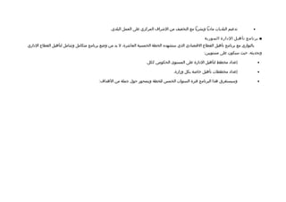 ‫تدعيم البلديات مااديا وبشريا مع التخفيف من الشراف المركزي على العمل البلدي.‬        ‫•‬

                                                                                                      ‫■ برنامج تأهيل الادارة السورية‬
‫بالتوازي مع برنامج تأهيل القطاع التقتصاادي الذي ستشهده الخطة الخمسية العاشرة، ل بد من وضع برنامج متكامل وشامل لتأهيل القطاع الاداري‬
                                                                                                      ‫وتحديثه، حيث سيكون على مستويين:‬

                                                                    ‫إعدااد مخطط لتأهيل الادارة على المستوى الحكومي ككل.‬               ‫•‬

                                                                                    ‫إعدااد مخططات تأهيل خالصة بكل وزارة.‬              ‫•‬

                                         ‫وسيستغرق هذا البرنامج فترة السنوات الخمس للخطة ويتمحور حول جملة من الهداف:‬                   ‫•‬
 