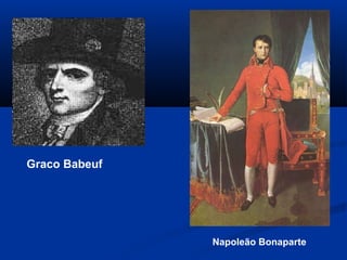 Graco Babeuf
Napoleão Bonaparte
 