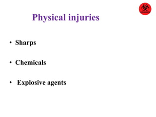 Physical injuries 
• Sharps 
• Chemicals 
• Explosive agents 
 