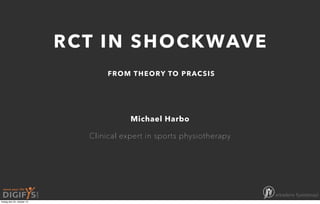 R CT IN S H OCKWAVE
F RO M T H E O RY TO P RACSIS

Michael Harbo
Clinical expert in sports physiotherapy

fredag den 25. oktober 13

 