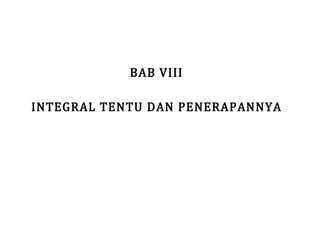 BAB VIII

INTEGRAL TENTU DAN PENERAPANNYA

 