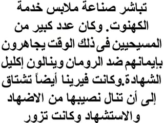 ‫تباشر صناعة ملبس خدمة‬
‫الكهنوت. وكان عدد كبير من‬
‫المسيحيين فى ذلك الوقت يجاهرون‬
‫بإيمانهم ضد الرومان وينالون إكليل‬
‫الشهادة.وكانت فيرينا أيضا تشتاق‬
‫ ً‬
‫إلى أن تنال نصيبها من الضهاد‬
‫والستشهاد وكانت تزور‬

 