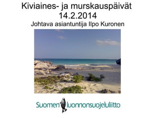 Kiviaines- ja murskauspäivät
14.2.2014
Johtava asiantuntija Ilpo Kuronen

 
