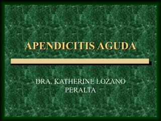 APENDICITIS AGUDAAPENDICITIS AGUDA
DRA. KATHERINE LOZANO
PERALTA
 