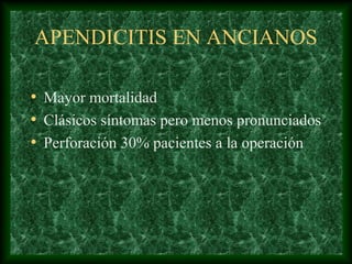 APENDICITIS EN ANCIANOS
• Mayor mortalidad
• Clásicos síntomas pero menos pronunciados
• Perforación 30% pacientes a la operación
 