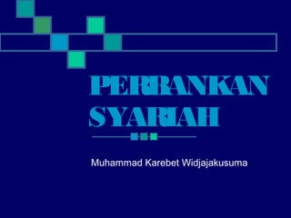 PERBANKAN 
SYARIAH 
Muhammad Karebet Widjajakusuma 
 