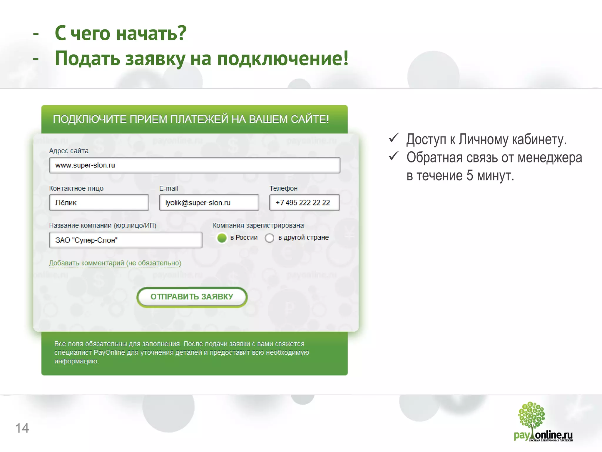 14 
-С чего начать? 
-Подать заявку на подключение! 
Доступ к Личному кабинету. 
Обратная связь от менеджера в течение 5 минут.  