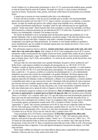 ira do Cordeiro (cf. as observações preliminares a Ap 6.12-17), assim procede também agora, quando
se trata da forma final do amor do Cordeiro. Do ponto de vista do AT estes eventos obviamente
estavam no futuro. Na presente visão, porém, esta forma verbal futura foi preenchida com conteúdo
futuro.
E aquele que se assenta no trono estenderá sobre eles o seu tabernáculo.
O sexto selo havia trazido a visão de um céu enrolado que se recolhe e de uma humanidade
apavorada num mundo sem teto (Ap 6.15-17). Aqui se mostra, em todas as correlações, o elemento
oposto: no lugar do mundo que perece sob o pânico surge uma realidade nova, saturada de paz.
A palavra geralmente traduzida por ―acampar‖ pode ter sido utilizada aqui no seu significado
original: ―armar uma tenda‖. Desta maneira João teria ressaltado o começo da comunhão com Deus.
Deus desenrola a cobertura protetora de seu tabernáculo (Sl 27.5) sobre eles. O paralelo de Ap 21.3
destaca, em contrapartida, a duração: Ele acampa com eles.
No intuito de desdobrar o novo aconchego junto de Deus para aqueles que acabaram de vir da
grande tribulação, João se atém disciplinadamente a profecias antigas. Cabe falar das últimas coisas
na consciência de que todo falar e imaginar, todo pedir e entender permanece precário em
comparação com aquilo que Deus presenteará. Ao arruinar-se este mundo também se quebrará o
nosso entendimento, que na verdade foi instalado apenas para este mundo provisório. Com o novo
mundo virá um novo entendimento.
16 Três afirmações negativas fazem a abertura. Jamais terão fome, nunca mais terão sede, não cairá
sobre eles o sol, nem ardor algum. João conhece Is 49.10. Uma comparação com Is 48.21 mostra
claramente velhas reminiscências dos tempos iniciais de Israel, quando Deus cuidou do povo através
de milagres de alimentação e água. Na Bíblia os tempos iniciais muitas vezes tornam-se parábola
para os tempos finais. Ap 21.4 diz, sem metáforas: ―e a morte já não existirá, já não haverá luto, nem
pranto, nem dor‖.
Será que tudo isto está relacionado com a grande tribulação, da qual os salvos acabam de sair?
Sofrer fome e sede aparece também em situações de perseguição (p. ex., Mt 10.42; 25.35,36).
Também a estadia no deserto poderia ser explicada como decorrência de expulsão, e o calor poderia
ser, como em Mc 4.6; Mt 13.6, uma ilustração para a perseguição. No entanto, no momento em que
João, a partir do v. 16, passou a confiar-se a conceitos de proclamação do AT, ele evidentemente
abandonou seu tema mais restrito da comunidade e da grande tribulação. De forma alguma estão
sendo consolados apenas mártires ou cristãos que se encontraram em perseguições especiais. A
angústia específica foi dilatada a todas as tribulações e aflições. Em conseqüência, o consolo também
é expandido para todos os que carecem de consolo. Certamente João não perdeu de vista as pessoas
que estavam sob seus cuidados naquele tempo, mas atrás deles ele vê muitos outros. Por maior que
seja sua relação com o seu tempo, ele não está preso a ele. Como num profeta verdadeiro forma-se
nele uma relação para com a igreja de todos os lugares e de todos os tempos (qi 60).
17 Às três afirmações negativas somam-se três afirmativas. Pois o Cordeiro que se encontra no meio
do trono os apascentará e os guiará para as fontes da água da vida. Em coerência com a fórmula
―Deus e o Cordeiro‖ (cf. o exposto sobre Ap 5.13), que não tolera nem uma proclamação genérica de
Deus nem uma devoção puramente voltada a Jesus, João estabelece a conexão das palavras do AT
sobre Deus com a mensagem do Cordeiro. O que ―se compadece deles‖ passa a ser agora o Cordeiro.
E novamente aparece um paradoxo ousado (nota 329): o Cordeiro é Pastor. Os dois verbos
―apascentar‖ e ―guiar‖ não ocorrem exatamente em Is 49.10, mas sim no conhecido salmo do Pastor
(Sl 23). Para onde guia o Cordeiro? Ele conduz para o próprio Deus (cf. Ap 22.1-5). Os seres
humanos haviam abandonado a Ele, a fonte viva, não mais encontrando o caminho de volta. Somente
o Cordeiro leva ao Pai (Jo 14.6) e traz de volta da vida e o paraíso (nota 195).
Uma assimilação de Is 25.8 forma o encerramento. E Deus lhes enxugará dos olhos toda
(―cada‖) lágrima. Uma vez que na carta aos Hebreus ―fonte‖ e ―olho‖ são expressos pela mesma
palavra, seria possível que para um judeu o tópico ―fontes‖ no v. 17a levasse aos ―olhos‖ no v. 17b.
As fontes da vida superam todas as fontes do sofrimento. Isto, no entanto, não é dito aqui de forma
tão prosaica. Como em Is 66.13, Deus se transforma numa mãe que toma o filho no colo e lhe enxuga
carinhosamente todas as lágrimas. Com cada lágrima desaparece uma parcela da mágoa, e no final
tudo está bem.
Deste modo a Bíblia nos abastece com maravilhosas figuras para a capacidade de compreensão
humanas. Cabe-nos ater-nos a elas, assim como João o fez.
 