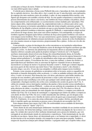 corrida para os braços da morte. Poderá ser barrada somente sob um esforço extremo, que fica cada
vez mais difícil quanto mais é adiado.
O referido pavor determina a forma como Philberth lida com o Apocalipse de João, desvendando-
lhe os capítulos decisivos. Aos olhos dele o Ap é, a partir do cap. 8, uma descrição, sem explicações,
do emprego dos mais modernos meios de combate, a saber, de uma campanha bélica nuclear, com
figuras que designam com exatidão a técnica de hoje. Se esse quadro conquistasse a consciência das
pessoas determinantes da ciência e da técnica, mas também das forças armadas e da política, talvez
seu comportamento seria influenciado e os acontecimentos seriam mudados pelo Apocalipse. Pelo
menos alguns deles, impressionados pelo Ap, empreenderiam todos os esforços para salvar a paz.
Graças a tais pessoas os tormentos apocalípticos ainda não teriam atingido a presente geração. ―As
tribulações do Ap afligirão a terra no momento em que os seres humanos fracassarem‖ (pág. 32-33).
As quatro primeiras trombetas evidenciam, segundo B. Philberth, o surpreendente ataque nuclear
com mísseis de longo alcance, bem como seus efeitos imediatos. Em contrapartida, os toques de
trombeta seguintes designam ações bélicas contínuas da força aérea (quinta trombeta) e do exército
com tanques (sexta trombeta). Pois é isso que caracterizaria a guerra moderna: enquanto tanques com
forte acompanhamento de infantaria arrasam mortalmente os países, massas de aviões bombardeiros
em vôos rasantes atacam as tropas terrestres, proporcionando-lhes o pânico. Aviões em vôo alto são
derrubados.
Como proteção, as pistas de decolagem dos aviões encontram-se em instalações subterrâneas
(―garganta do abismo‖). Por causa das distâncias curtas de decolagem há foguetes auxiliares que dão
partida aos aviões. As aberturas das plataformas de lançamento abrem-se automaticamente pelos
impulsos elétricos causados pela queda de projéteis inimigos (―estrela do céu‖). Os foguetes
auxiliares mencionados desenvolvem uma fumaça tão extraordinariamente densa, de fornalha
(―fumaça como de uma fornalha‖), que as esquadrilhas táticas se elevam da espessa fumaceira (―e da
fumaça saíram gafanhotos‖). As rajadas de metralhadora sobre tropas que combatem no campo
aberto provocam o pânico. O ricochetear dos tiros, o ronco das turbinas, o clamor dos feridos e a
apavorada busca por familiares entre as caravanas de fugitivos vitimados levam ao desespero
inconsolável e ao desejo de morrer (―as pessoas buscarão a morte‖). Ainda que o número daqueles
que nessa guerra de fato morrem seja muito baixo (―não encontram a morte‖), não obstante o
atacante atinge o seu alvo. O caos das ruas entupidas é colhido pelos tanques (sexta trombeta).
Portanto, como enxames de gafanhotos se precipitam sobre as lavouras, assim os esquadrões de
destruição se lançarão diretamente sobre as pessoas, i. é, sobre as unidades militares (não sobre a
relva, o verde e as árvores). Pela forma das asas e do dorso, pela dureza e pelo brilho metálico das
couraças de seus membros, pela maneira de posicionar o corpo e pelos movimentos de vôo, o
gafanhoto possui mais semelhança com aviões que qualquer outro animal capaz de voar. João estaria
comparando a fuselagem metálica dos aviões com a armadura dos cavalos de guerra (Ap 9.7a). A
cabine de comando com as interrupções metálicas das janelas o faria recordar coroas semelhantes a
ouro. Ele vê – sempre conforme Philberth – o piloto em seu uniforme de comandante de vôo olhando
pelas aberturas da cabine, e reconhece nitidamente seu rosto (Ap 9.7b). Ele observa a faixa de
condensação como um emaranhado dos mais delgados fios de neblina e a compara com cabelos de
mulher (Ap 9.8a). Ele vê as barras de sustentação e a engrenagem por dentro da cabine e compara-as
com dentes de leão (Ap 9.8b). Ele ouve o ruído ensurdecedor das turbinas, que ele designa como
batida de asas, e o compara com o barulho de muitos carros de guerra que avançam para a batalha
(Ap 9.9). Finalmente, vê os canos das armas embarcadas como caudas e ferrões, percebendo que
deles é expelido aquilo que atormenta as pessoas como a ferroada de um escorpião (Ap 9.10).
Estes ataques duram cinco meses (Ap 9.10b). De conformidade com as unidades de destruição,
eles possuem o nome de ―Apolo‖ (Ap 9.11).
Temos diante de nós uma interpretação nitidamente vinculada à realidade de um cientista nuclear
dos anos sessenta. De forma bem análoga, Lutero outrora encontrou nas páginas do Ap os turcos e o
papa. Na verdade não é possível obter nenhuma interpretação sem a pessoa do intérprete, que vem
carregada de um determinado mundo de sentimentos e experiências. Toda interpretação do Ap está
inserida em sua época. Apesar disso, até determinado grau, o ser humano tem a capacidade e o dever
de desvincular-se de sua própria situação e de transportar-se para uma época passada. Também a
exegese do Ap precisa começar pelo enfoque histórico. A pergunta sobre que o Espírito tinha a dizer
 
